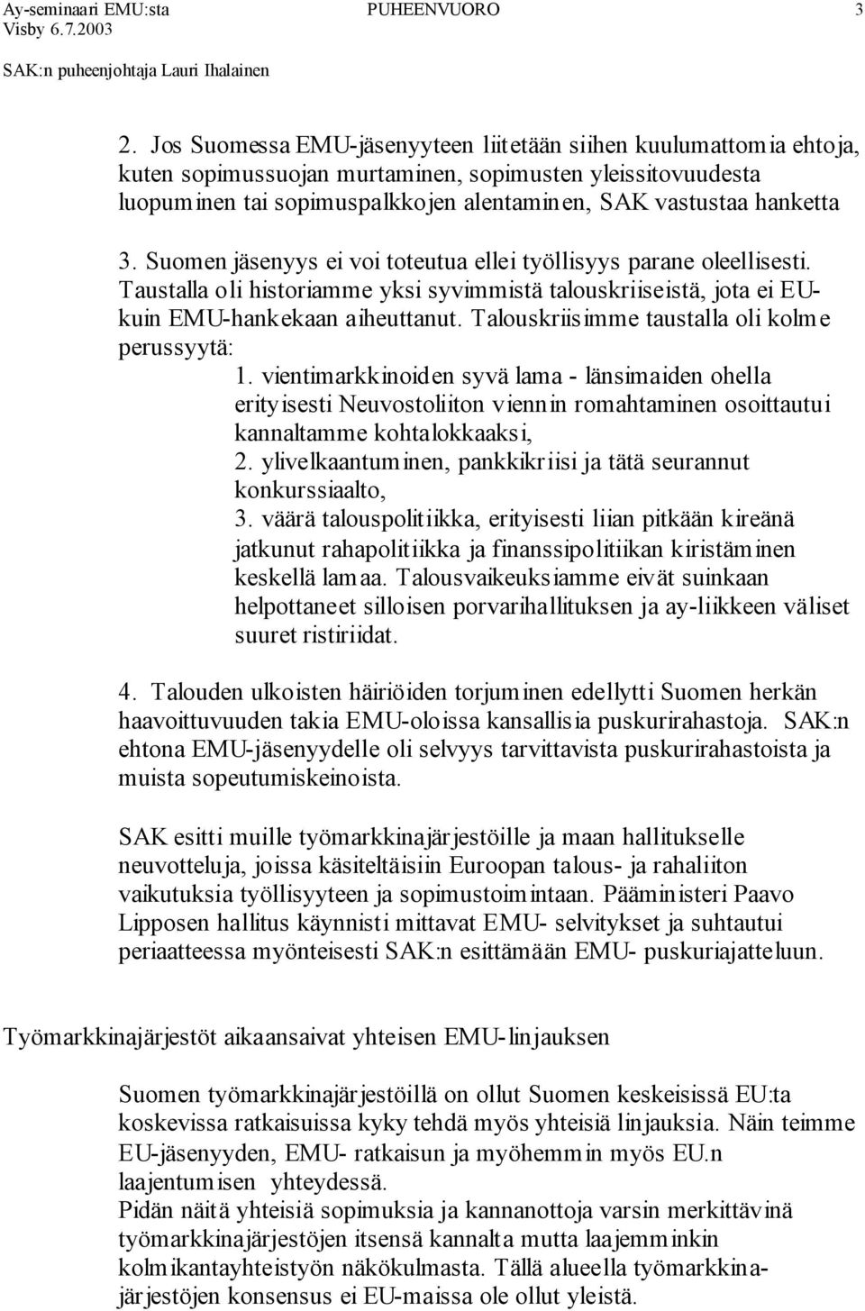 Suomen jäsenyys ei voi toteutua ellei työllisyys parane oleellisesti. Taustalla oli historiamme yksi syvimmistä talouskriiseistä, jota ei EUkuin EMU-hankekaan aiheuttanut.