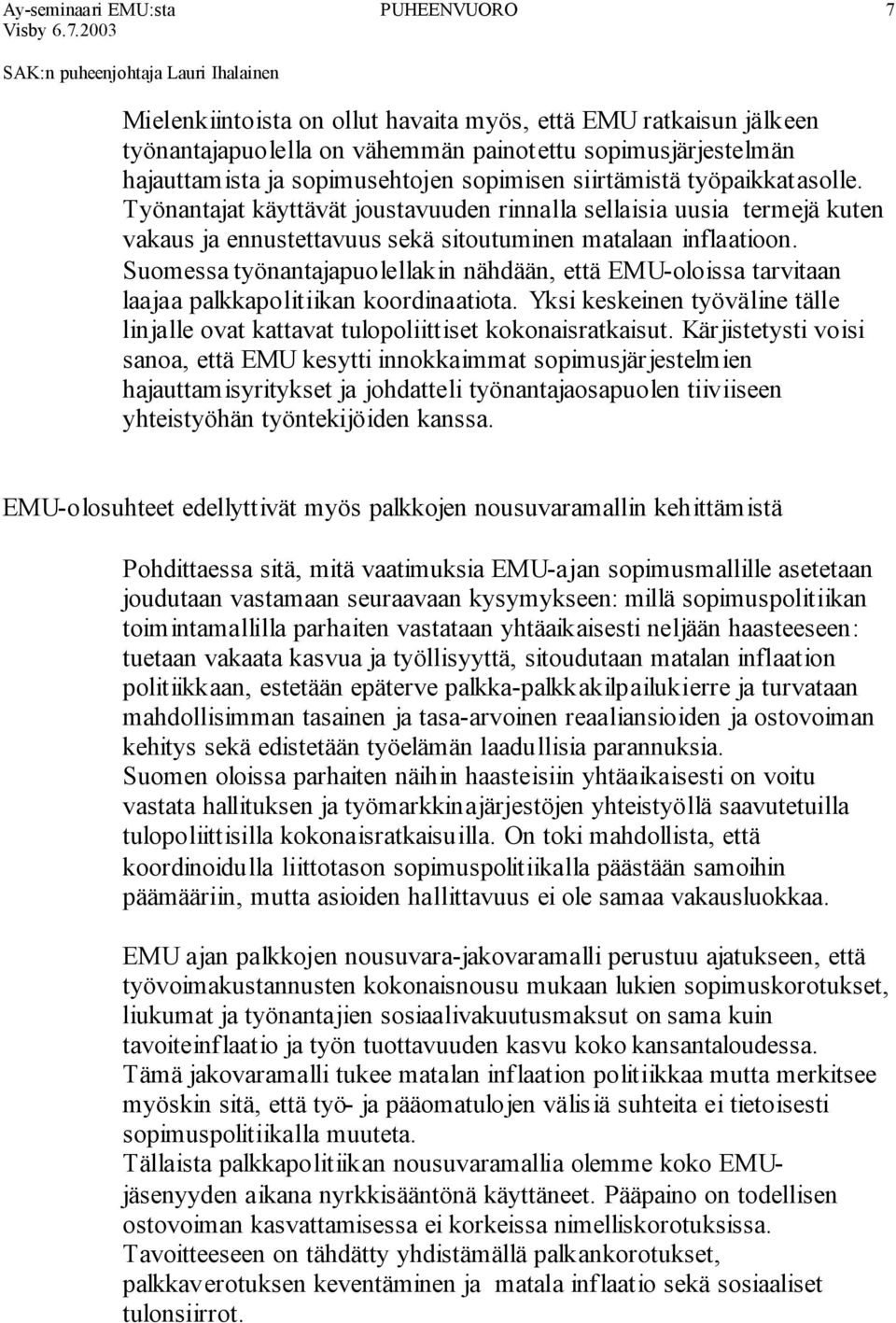 Suomessa työnantajapuolellakin nähdään, että EMU-oloissa tarvitaan laajaa palkkapolitiikan koordinaatiota. Yksi keskeinen työväline tälle linjalle ovat kattavat tulopoliittiset kokonaisratkaisut.