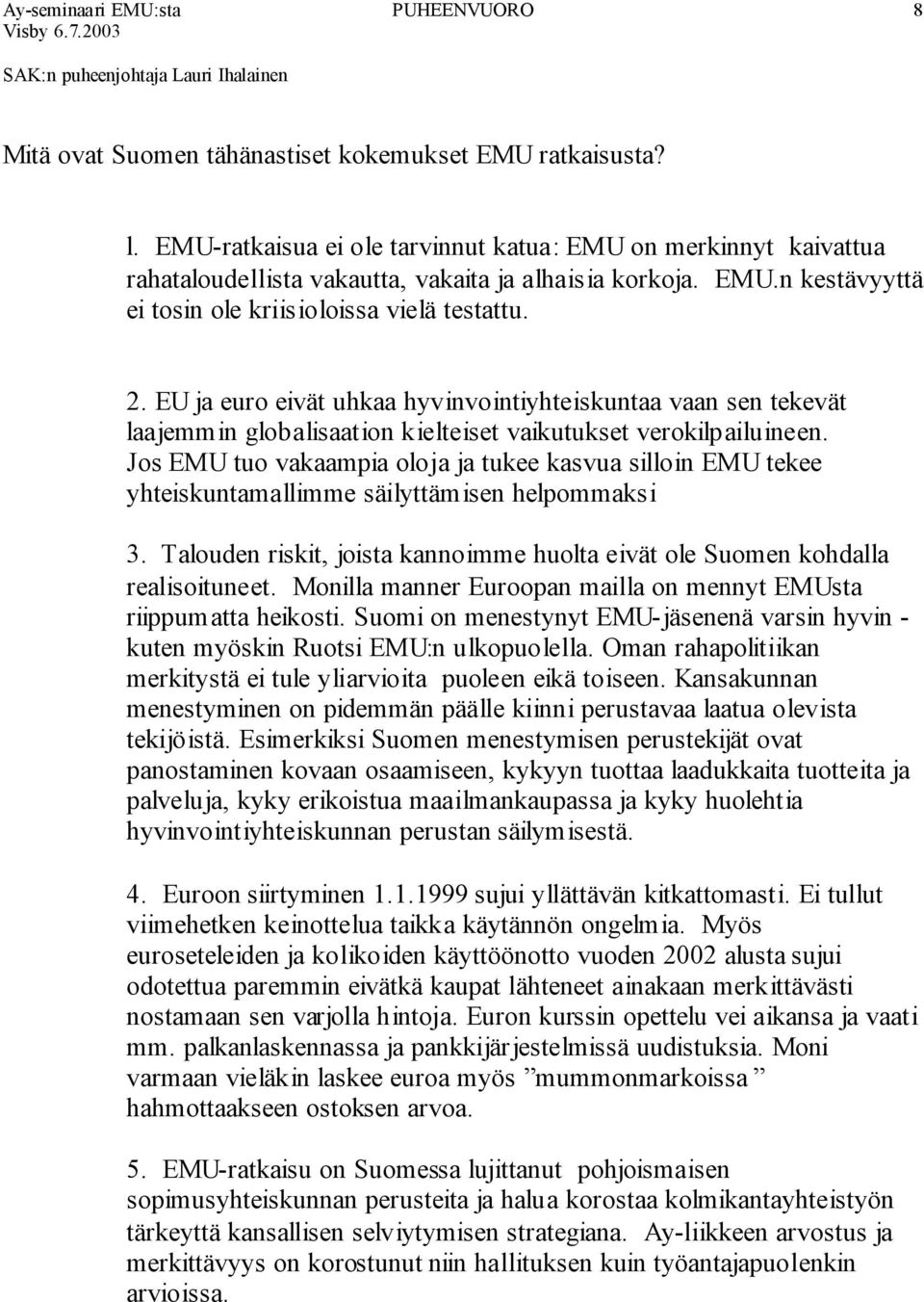 EU ja euro eivät uhkaa hyvinvointiyhteiskuntaa vaan sen tekevät laajemmin globalisaation kielteiset vaikutukset verokilpailuineen.