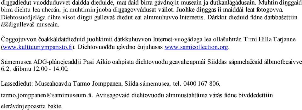 Čoggojuvvon čoakkáldatdieđuid juohkimii dárkkuhuvvon Internet-vuogádaga lea ollašuhttán T:mi Hilla Tarjanne (www.kulttuuriymparisto.fi). Diehtovuođđu gávdno čujuhusas www.samicollection.org.