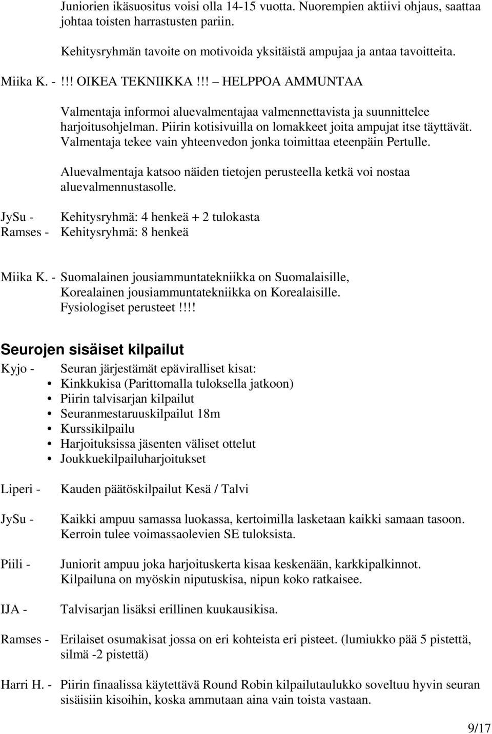 Valmentaja tekee vain yhteenvedon jonka toimittaa eteenpäin Pertulle. Aluevalmentaja katsoo näiden tietojen perusteella ketkä voi nostaa aluevalmennustasolle.