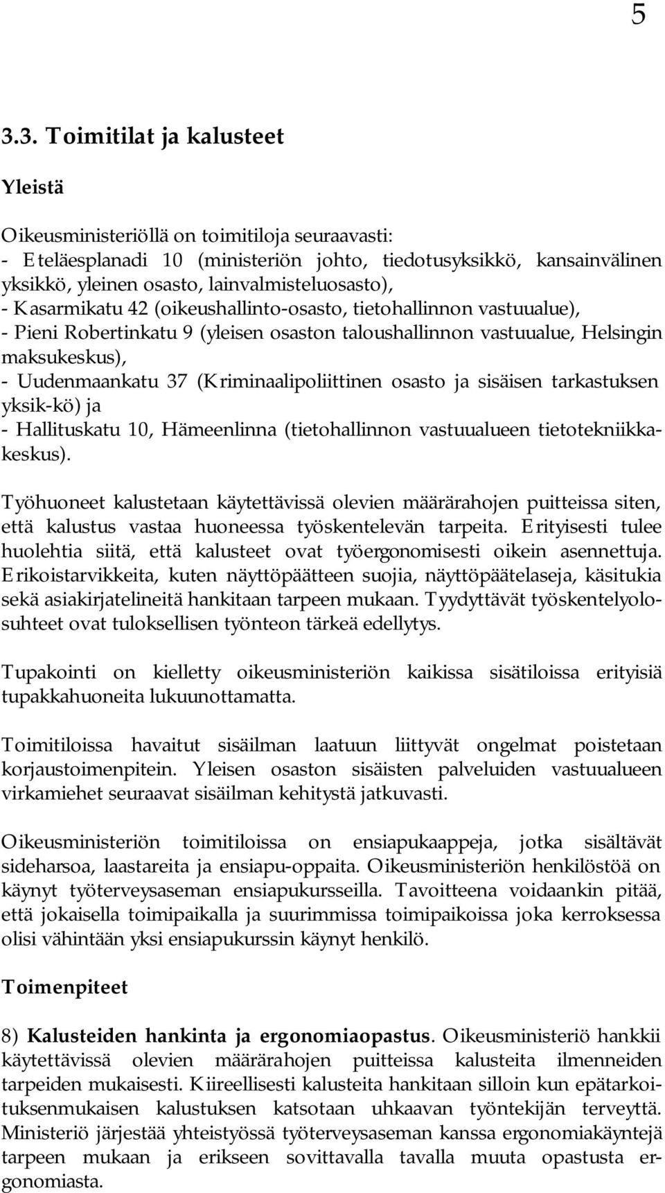 37 (Kriminaalipoliittinen osasto ja sisäisen tarkastuksen yksik-kö) ja - Hallituskatu 10, Hämeenlinna (tietohallinnon vastuualueen tietotekniikkakeskus).