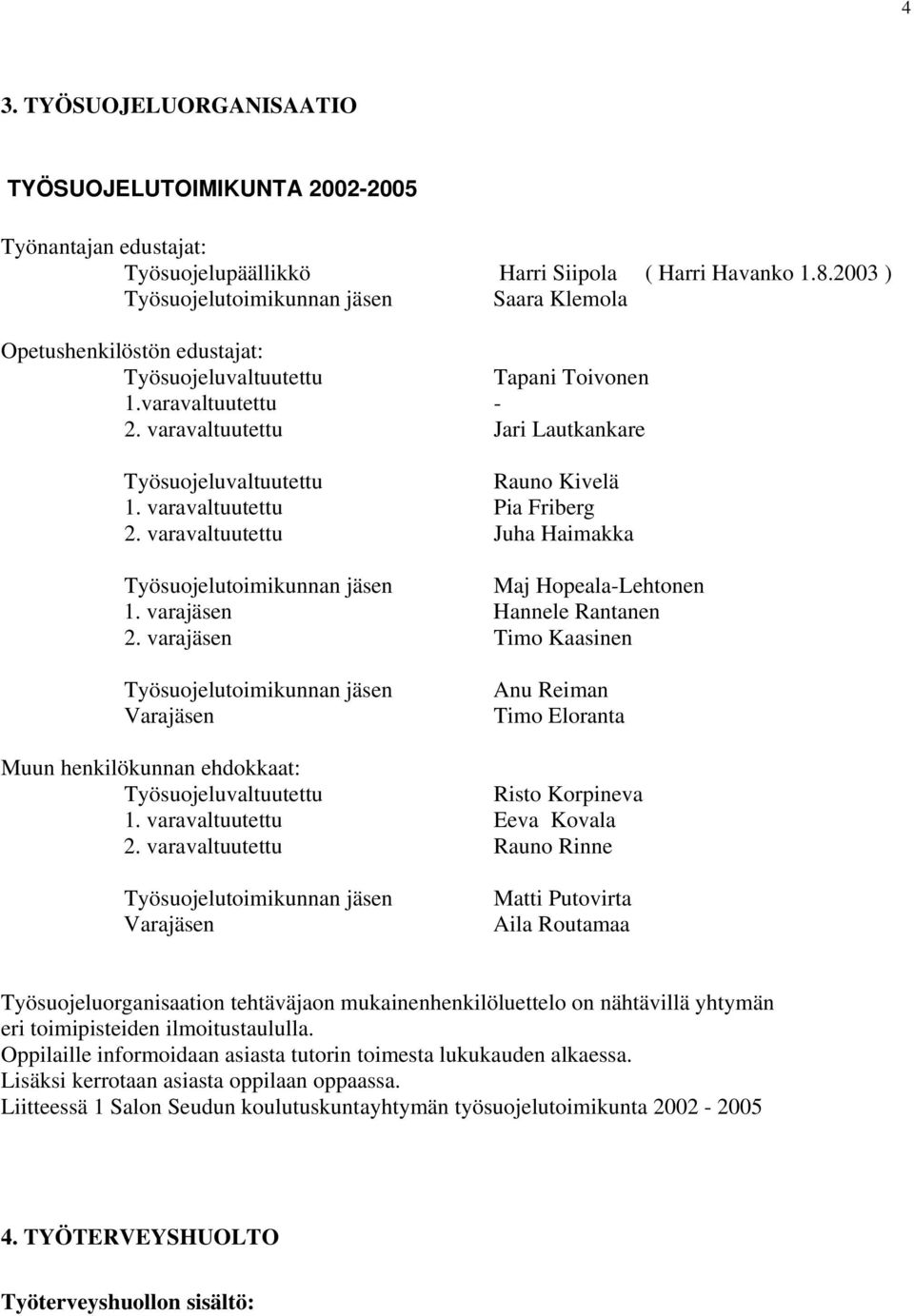 varavaltuutettu Juha Haimakka Työsuojelutoimikunnan jäsen Maj Hopeala-Lehtonen 1. varajäsen Hannele Rantanen 2.