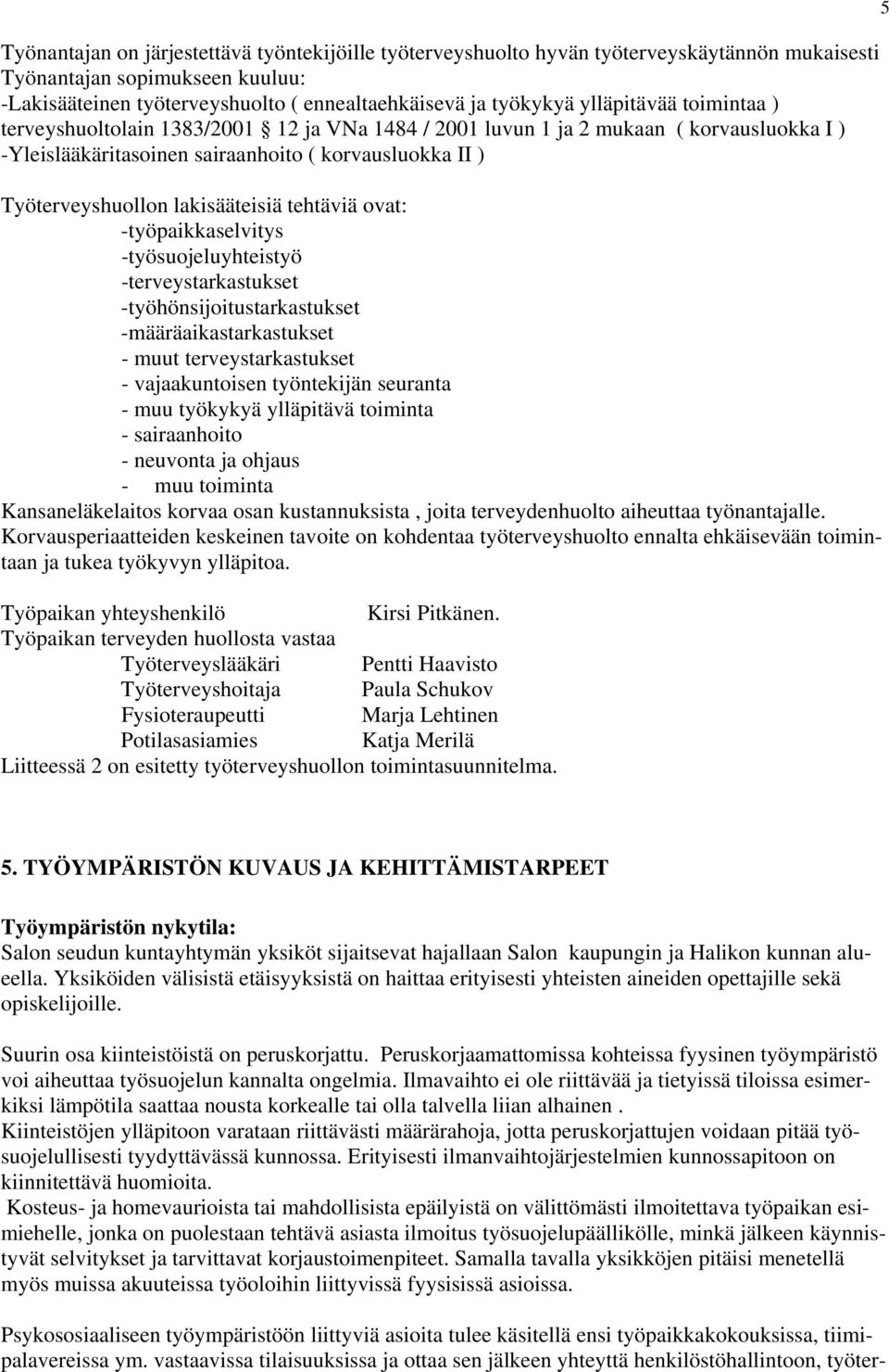 lakisääteisiä tehtäviä ovat: -työpaikkaselvitys -työsuojeluyhteistyö -terveystarkastukset -työhönsijoitustarkastukset -määräaikastarkastukset - muut terveystarkastukset - vajaakuntoisen työntekijän
