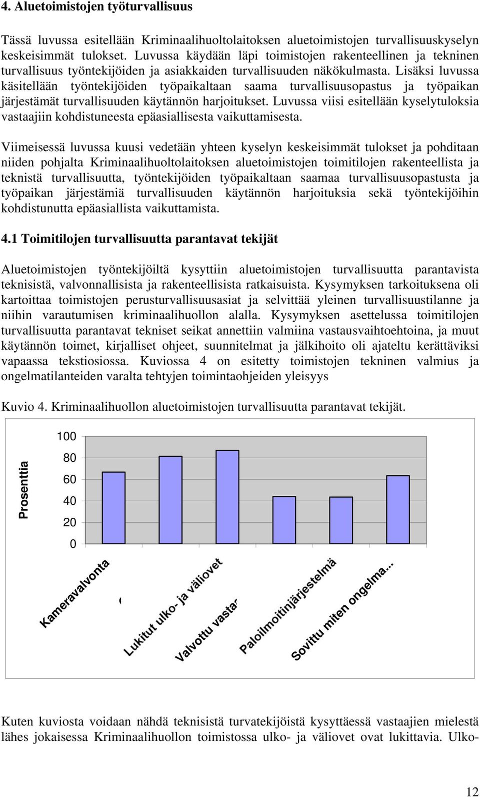 Lisäksi luvussa käsitellään työntekijöiden työpaikaltaan saama turvallisuusopastus ja työpaikan järjestämät turvallisuuden käytännön harjoitukset.