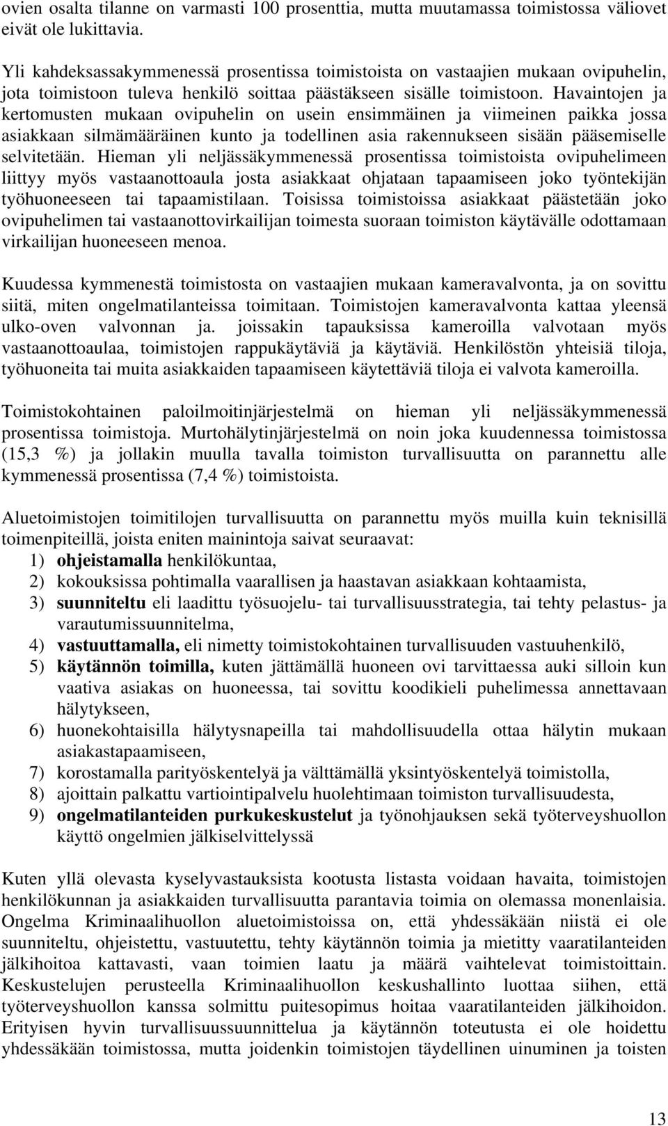 Havaintojen ja kertomusten mukaan ovipuhelin on usein ensimmäinen ja viimeinen paikka jossa asiakkaan silmämääräinen kunto ja todellinen asia rakennukseen sisään pääsemiselle selvitetään.