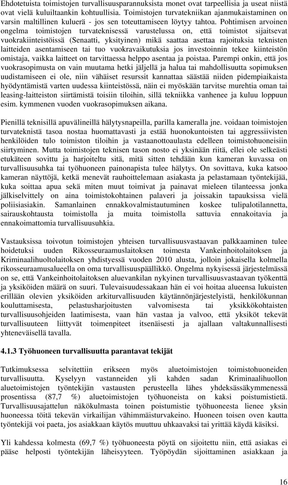 Pohtimisen arvoinen ongelma toimistojen turvateknisessä varustelussa on, että toimistot sijaitsevat vuokrakiinteistöissä (Senaatti, yksityinen) mikä saattaa asettaa rajoituksia teknisten laitteiden