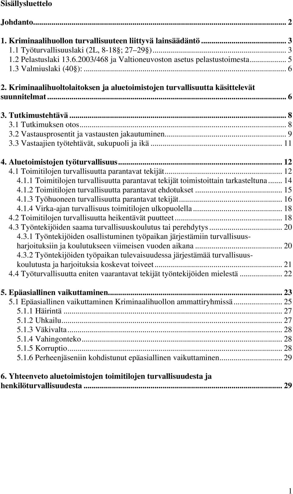 .. 8 3.1 Tutkimuksen otos... 8 3.2 Vastausprosentit ja vastausten jakautuminen... 9 3.3 Vastaajien työtehtävät, sukupuoli ja ikä... 11 4. Aluetoimistojen työturvallisuus... 12 4.