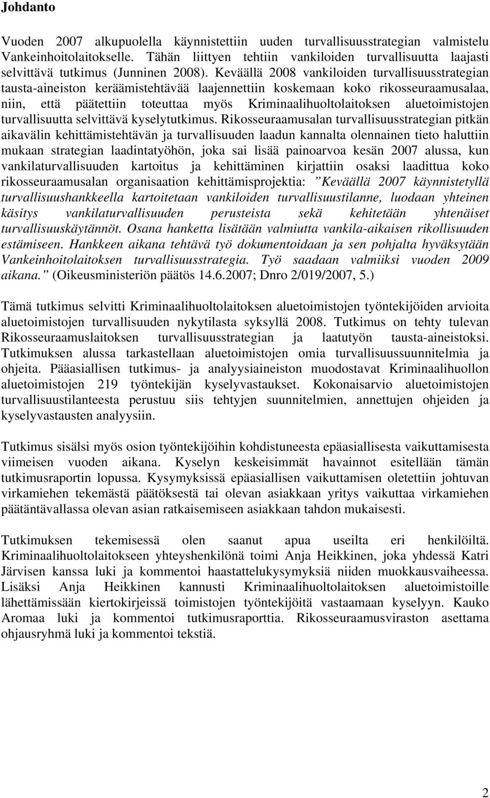 Keväällä 2008 vankiloiden turvallisuusstrategian tausta-aineiston keräämistehtävää laajennettiin koskemaan koko rikosseuraamusalaa, niin, että päätettiin toteuttaa myös Kriminaalihuoltolaitoksen