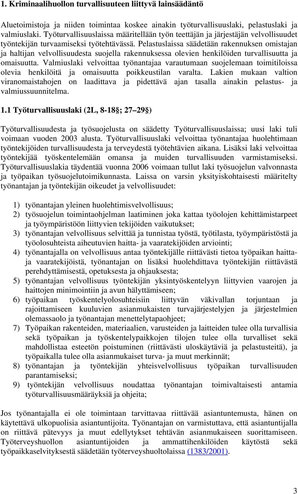 Pelastuslaissa säädetään rakennuksen omistajan ja haltijan velvollisuudesta suojella rakennuksessa olevien henkilöiden turvallisuutta ja omaisuutta.