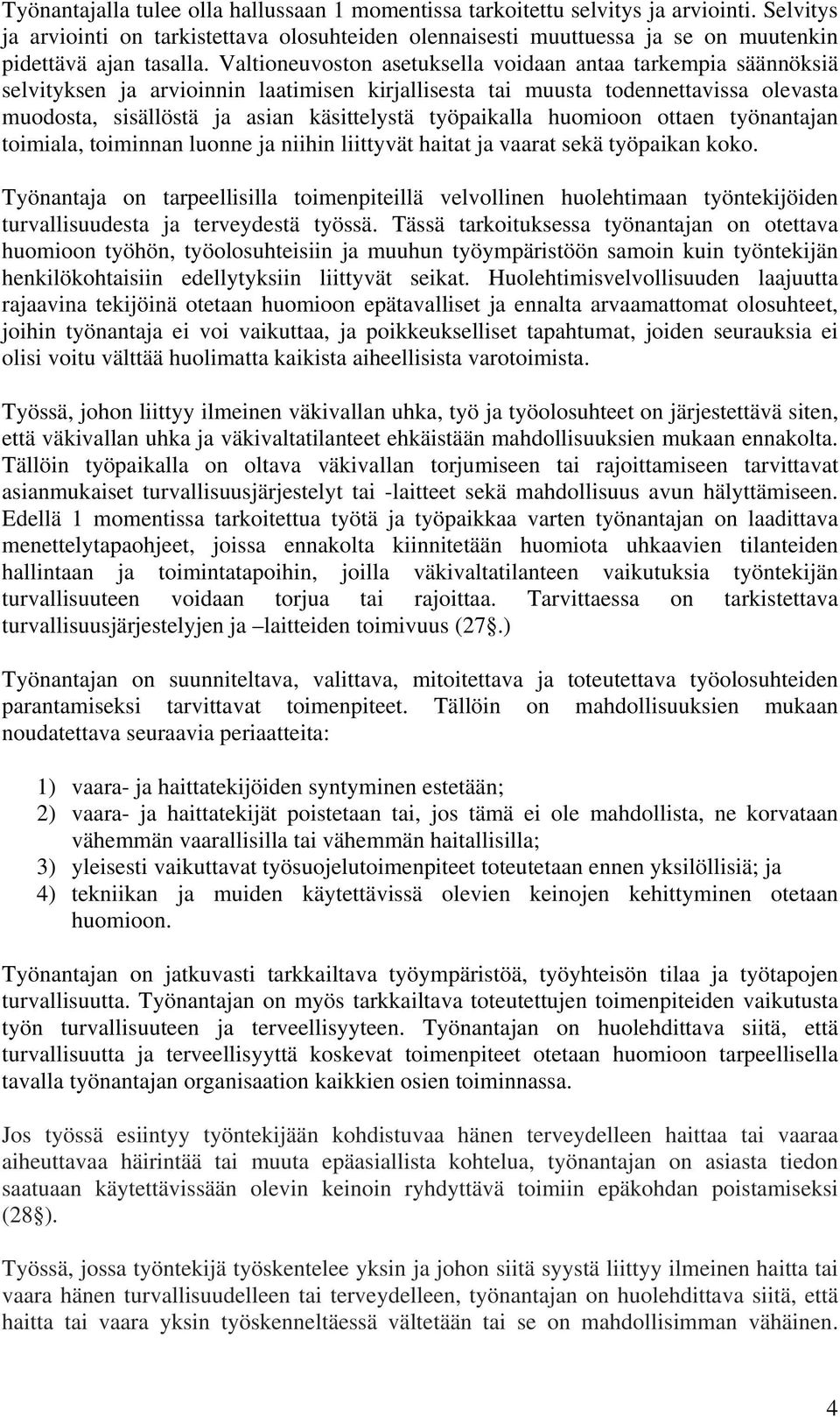 Valtioneuvoston asetuksella voidaan antaa tarkempia säännöksiä selvityksen ja arvioinnin laatimisen kirjallisesta tai muusta todennettavissa olevasta muodosta, sisällöstä ja asian käsittelystä