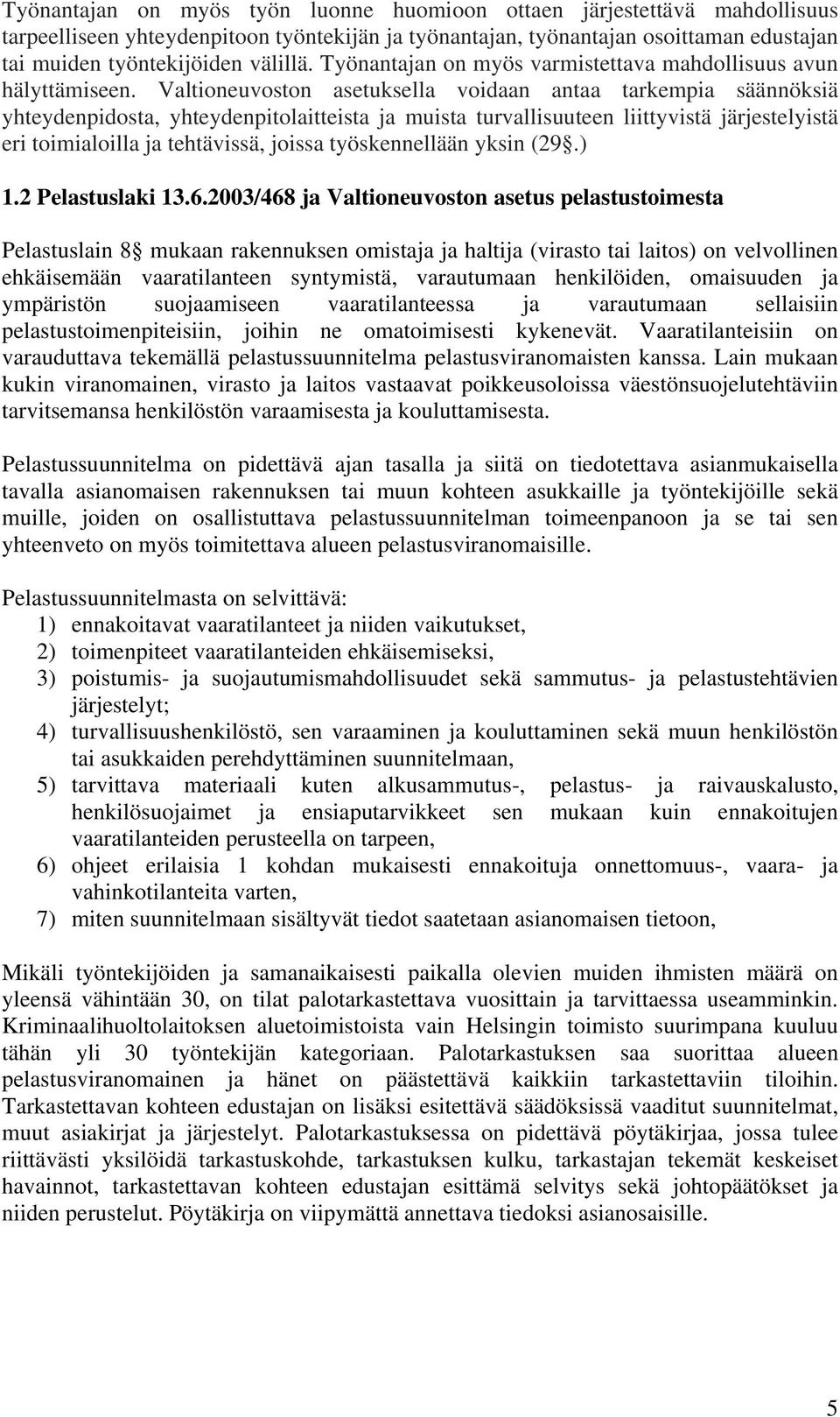 Valtioneuvoston asetuksella voidaan antaa tarkempia säännöksiä yhteydenpidosta, yhteydenpitolaitteista ja muista turvallisuuteen liittyvistä järjestelyistä eri toimialoilla ja tehtävissä, joissa