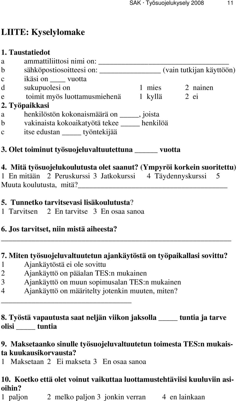 Työpaikkasi a henkilöstön kokonaismäärä on, joista b vakinaista kokoaikatyötä tekee henkilöä c itse edustan työntekijää 3. Olet toiminut työsuojeluvaltuutettuna vuotta 4.