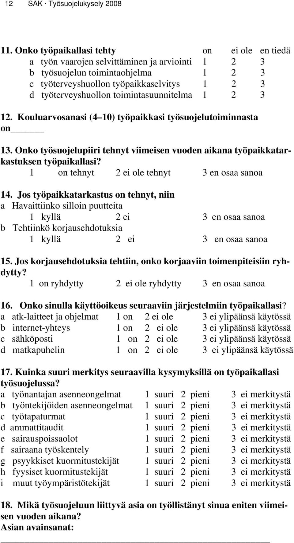 toimintasuunnitelma 1 2 3 12. Kouluarvosanasi (4 ) työpaikkasi työsuojelutoiminnasta on 13. Onko työsuojelupiiri tehnyt viimeisen vuoden aikana työpaikkatarkastuksen työpaikallasi?