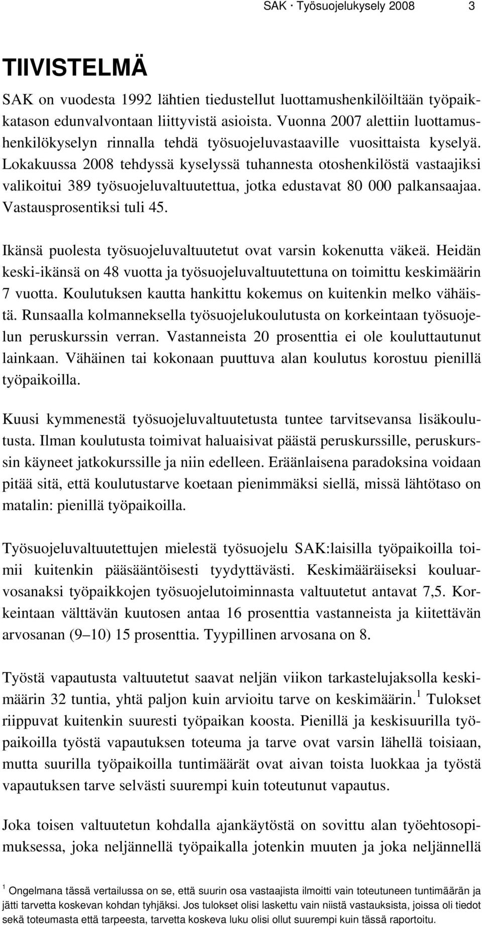 Lokakuussa 08 tehdyssä kyselyssä tuhannesta otoshenkilöstä vastaajiksi valikoitui 389 työsuojeluvaltuutettua, jotka edustavat 80 000 palkansaajaa. Vastausprosentiksi tuli 45.