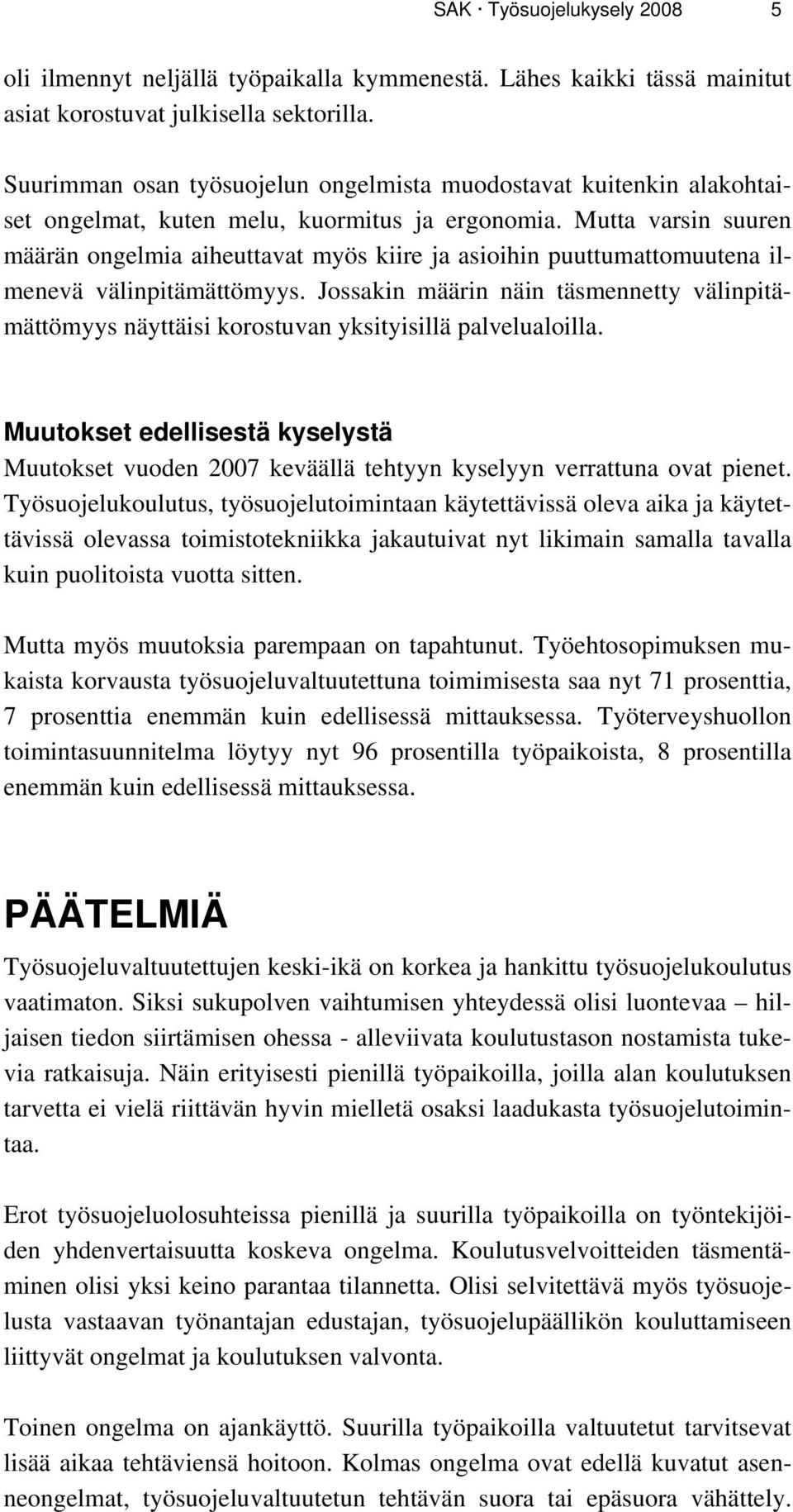 Mutta varsin suuren määrän ongelmia aiheuttavat myös kiire ja asioihin puuttumattomuutena ilmenevä välinpitämättömyys.