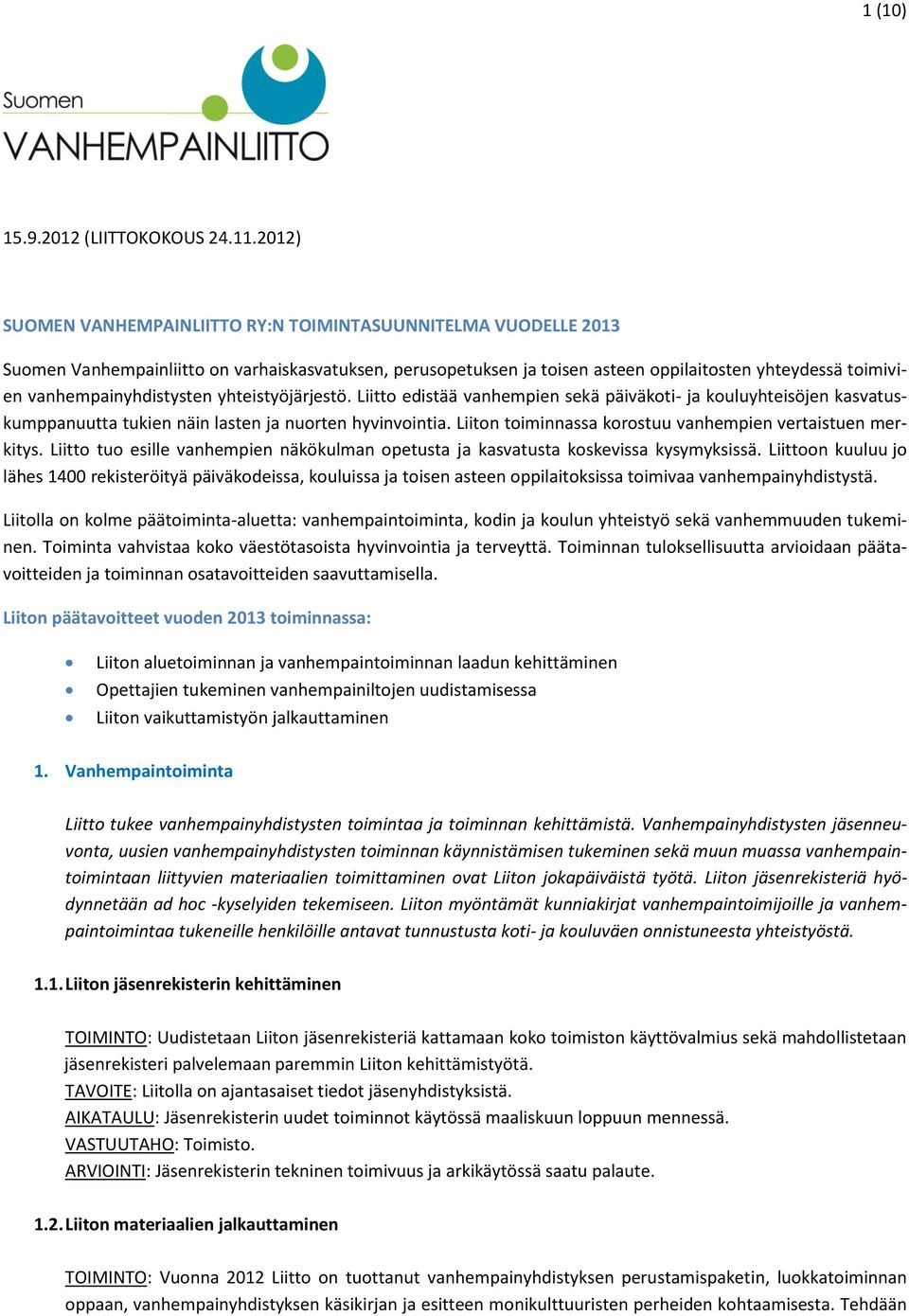 vanhempainyhdistysten yhteistyöjärjestö. Liitto edistää vanhempien sekä päiväkoti- ja kouluyhteisöjen kasvatuskumppanuutta tukien näin lasten ja nuorten hyvinvointia.