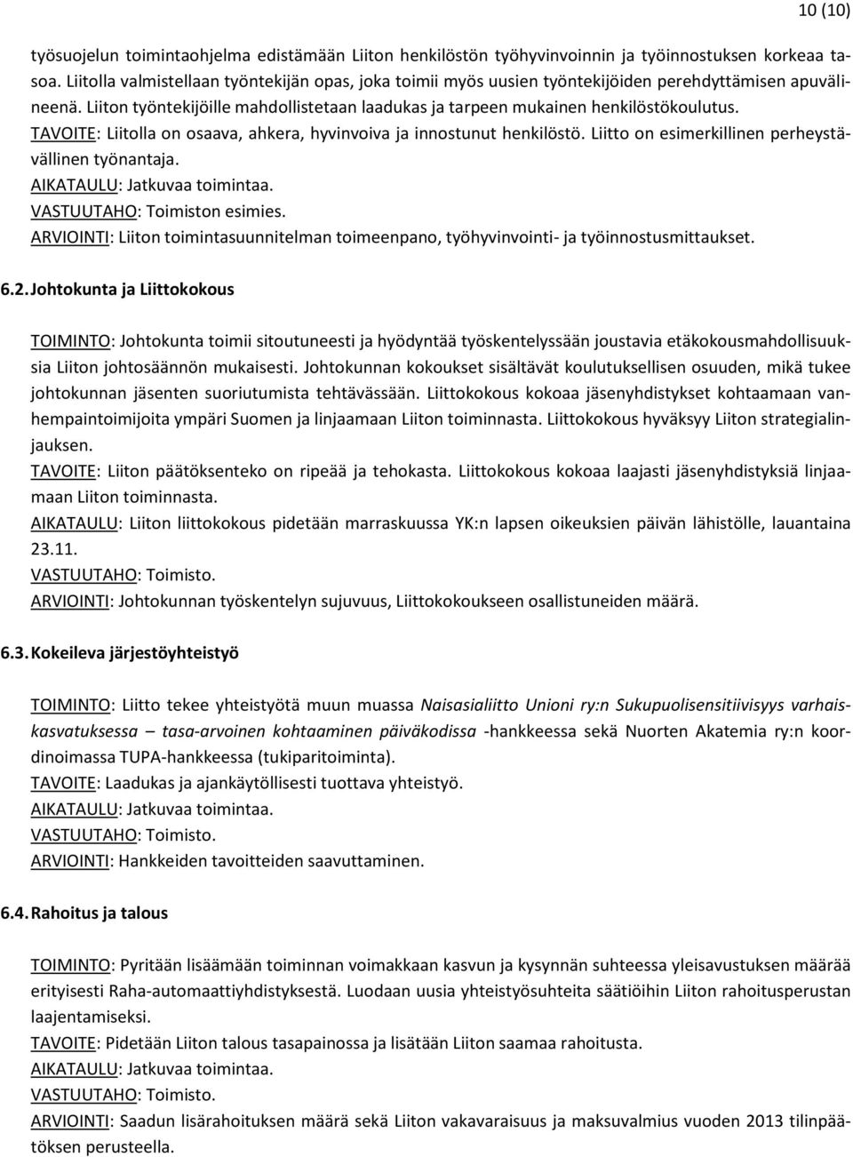 TAVOITE: Liitolla on osaava, ahkera, hyvinvoiva ja innostunut henkilöstö. Liitto on esimerkillinen perheystävällinen työnantaja. VASTUUTAHO: Toimiston esimies.