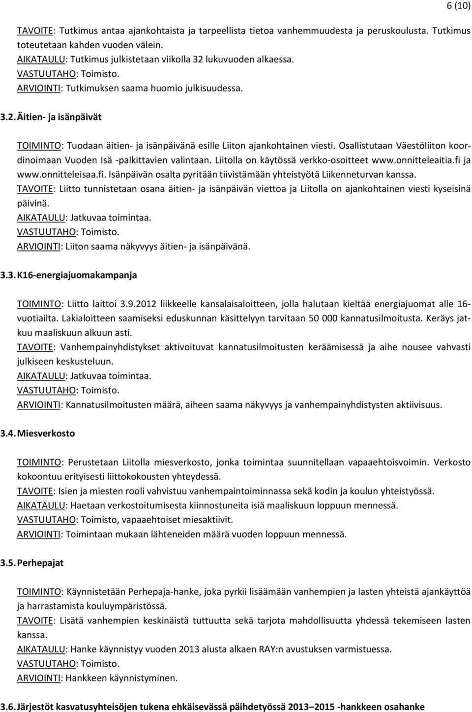 Osallistutaan Väestöliiton koordinoimaan Vuoden Isä -palkittavien valintaan. Liitolla on käytössä verkko-osoitteet www.onnitteleaitia.fi 