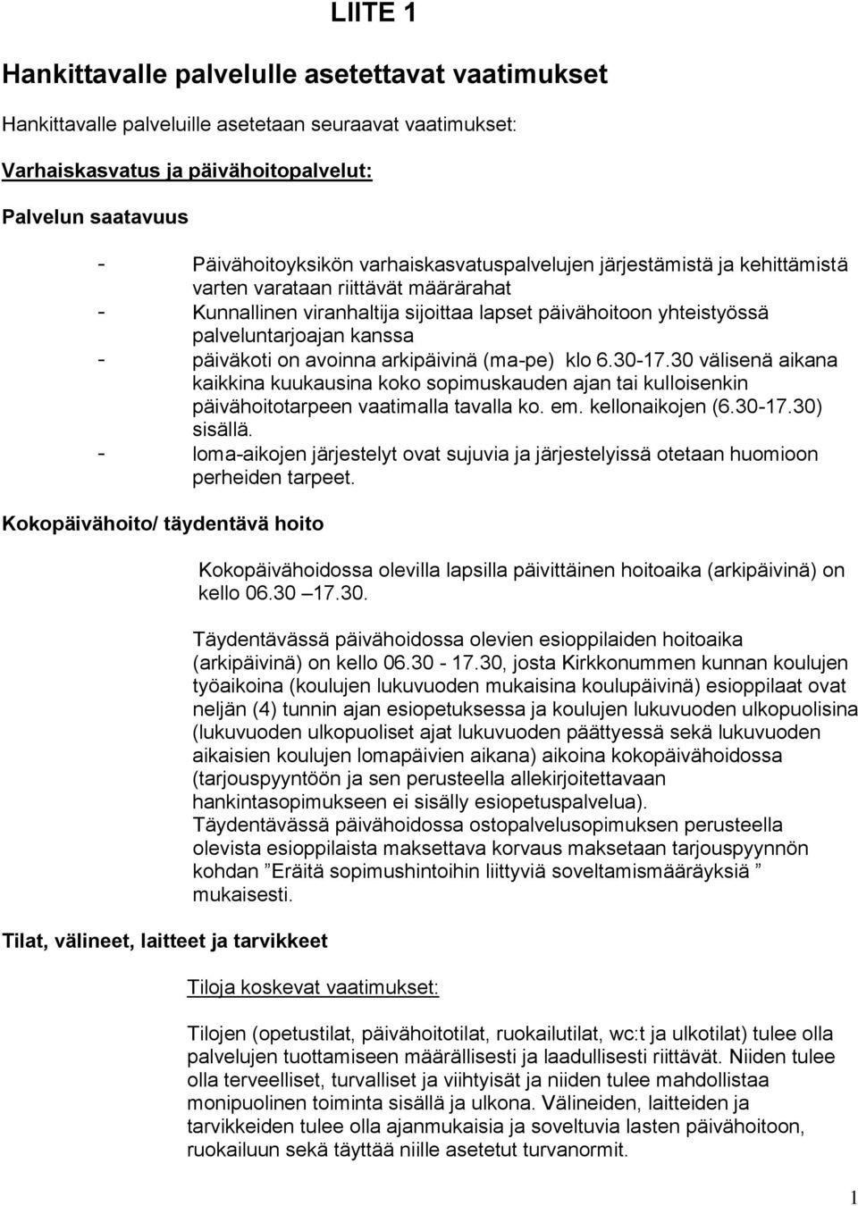 on avoinna arkipäivinä (ma-pe) klo 6.30-17.30 välisenä aikana kaikkina kuukausina koko sopimuskauden ajan tai kulloisenkin päivähoitotarpeen vaatimalla tavalla ko. em. kellonaikojen (6.30-17.30) sisällä.