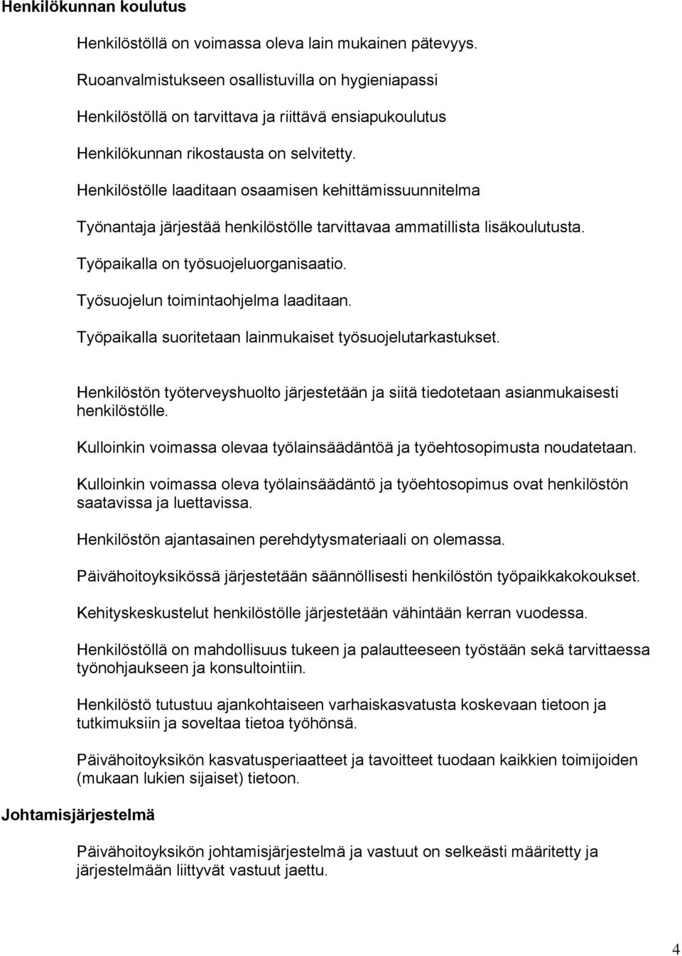 Henkilöstölle laaditaan osaamisen kehittämissuunnitelma Työnantaja järjestää henkilöstölle tarvittavaa ammatillista lisäkoulutusta. Työpaikalla on työsuojeluorganisaatio.