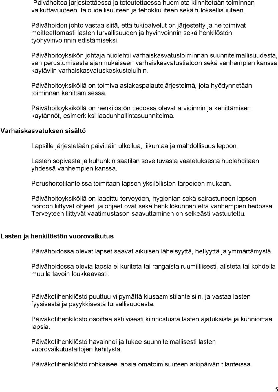 Päivähoitoyksikön johtaja huolehtii varhaiskasvatustoiminnan suunnitelmallisuudesta, sen perustumisesta ajanmukaiseen varhaiskasvatustietoon sekä vanhempien kanssa käytäviin