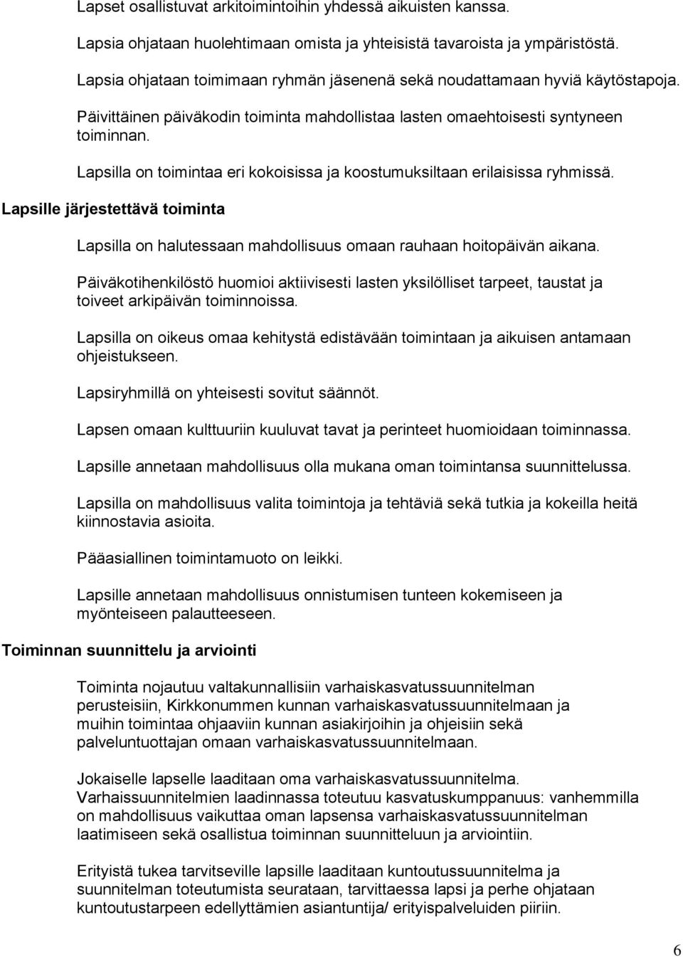 Lapsilla on toimintaa eri kokoisissa ja koostumuksiltaan erilaisissa ryhmissä. Lapsille järjestettävä toiminta Lapsilla on halutessaan mahdollisuus omaan rauhaan hoitopäivän aikana.