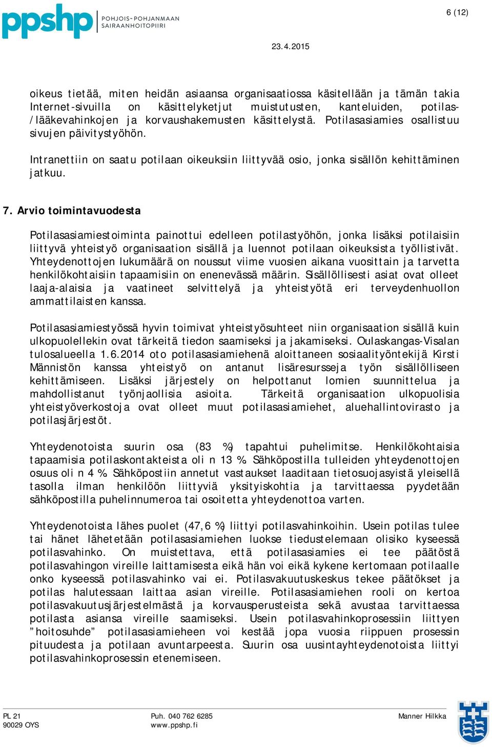 Arvio toimintavuodesta Potilasasiamiestoiminta painottui edelleen potilastyöhön, jonka lisäksi potilaisiin liittyvä yhteistyö organisaation sisällä ja luennot potilaan oikeuksista työllistivät.