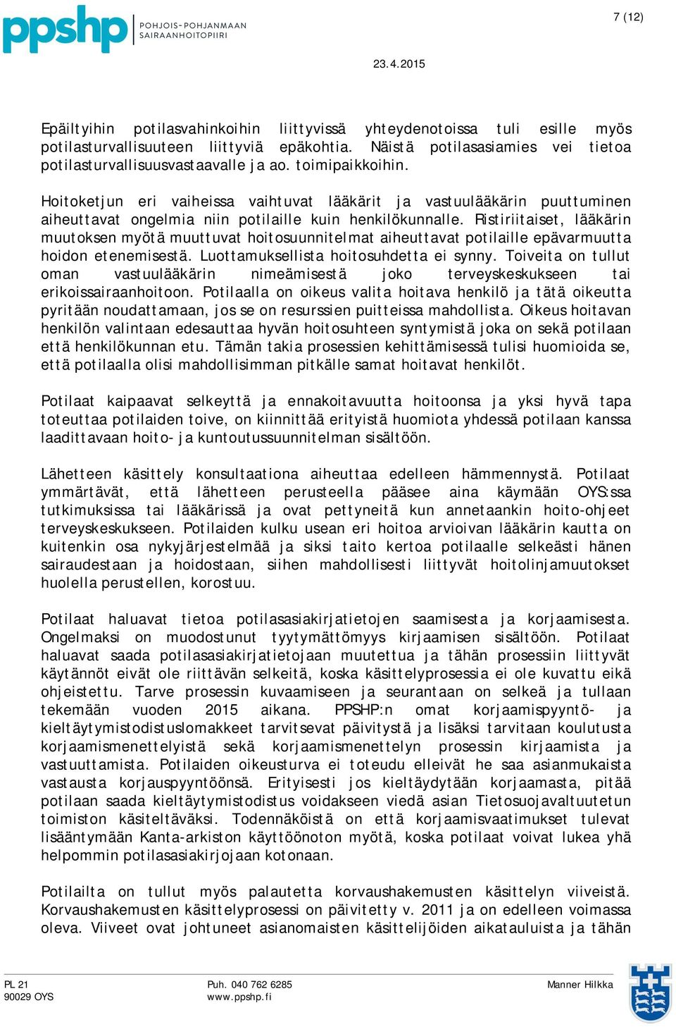 Ristiriitaiset, lääkärin muutoksen myötä muuttuvat hoitosuunnitelmat aiheuttavat potilaille epävarmuutta hoidon etenemisestä. Luottamuksellista hoitosuhdetta ei synny.