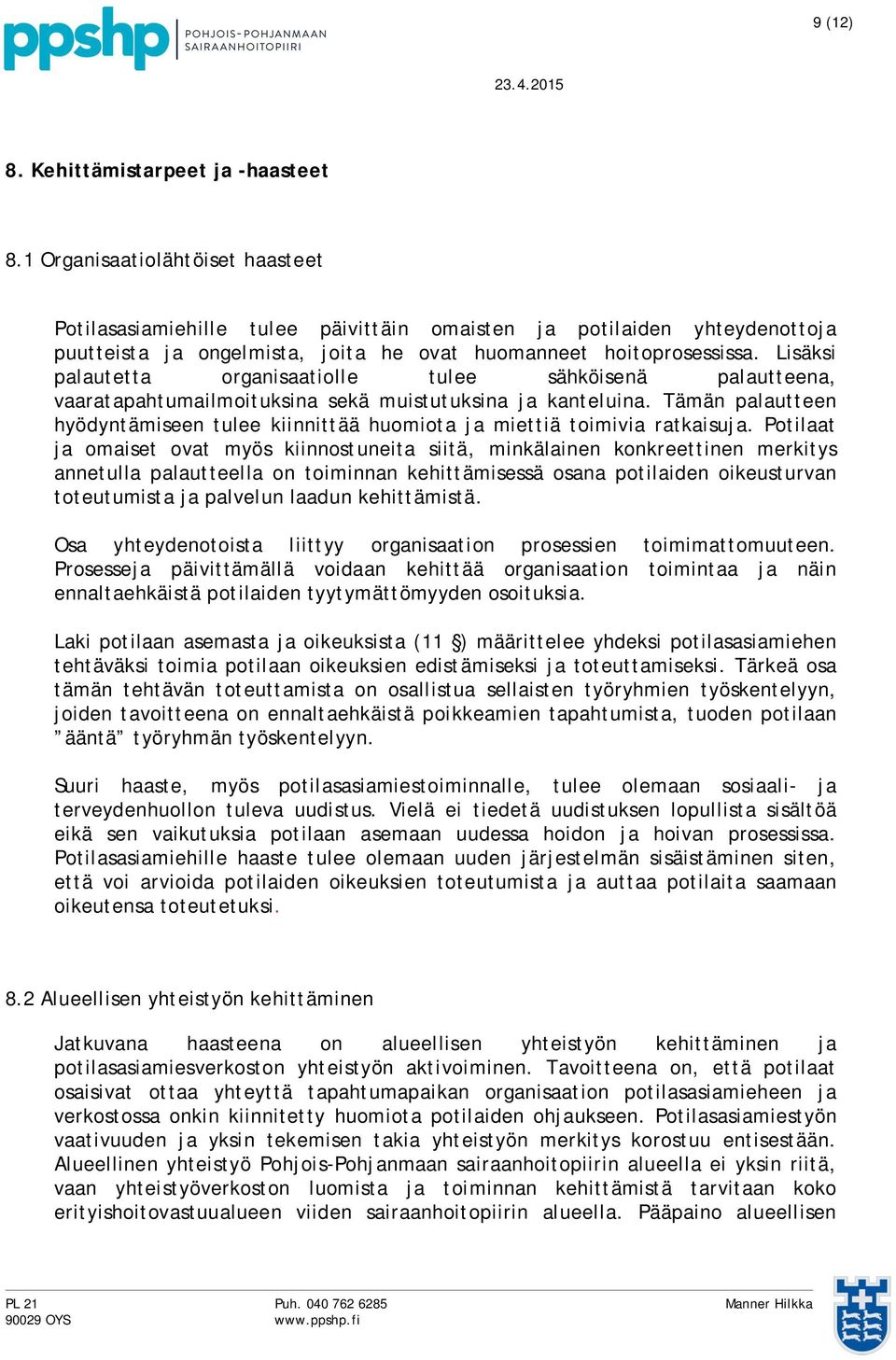 Lisäksi palautetta organisaatiolle tulee sähköisenä palautteena, vaaratapahtumailmoituksina sekä muistutuksina ja kanteluina.