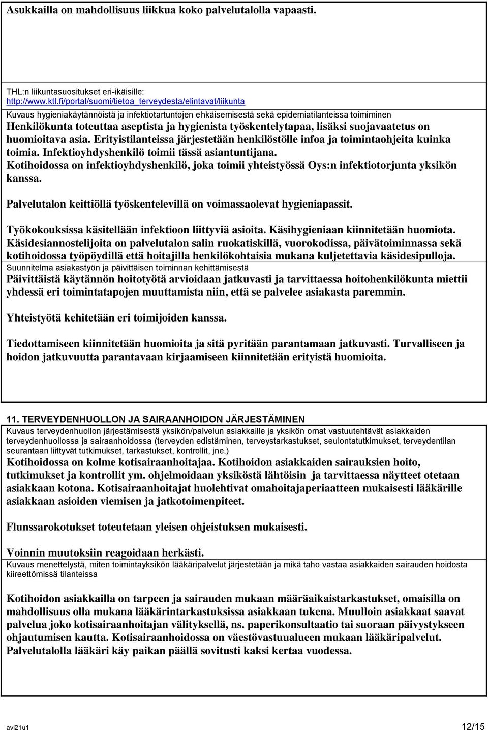 hygienista työskentelytapaa, lisäksi suojavaatetus on huomioitava asia. Erityistilanteissa järjestetään henkilöstölle infoa ja toimintaohjeita kuinka toimia.