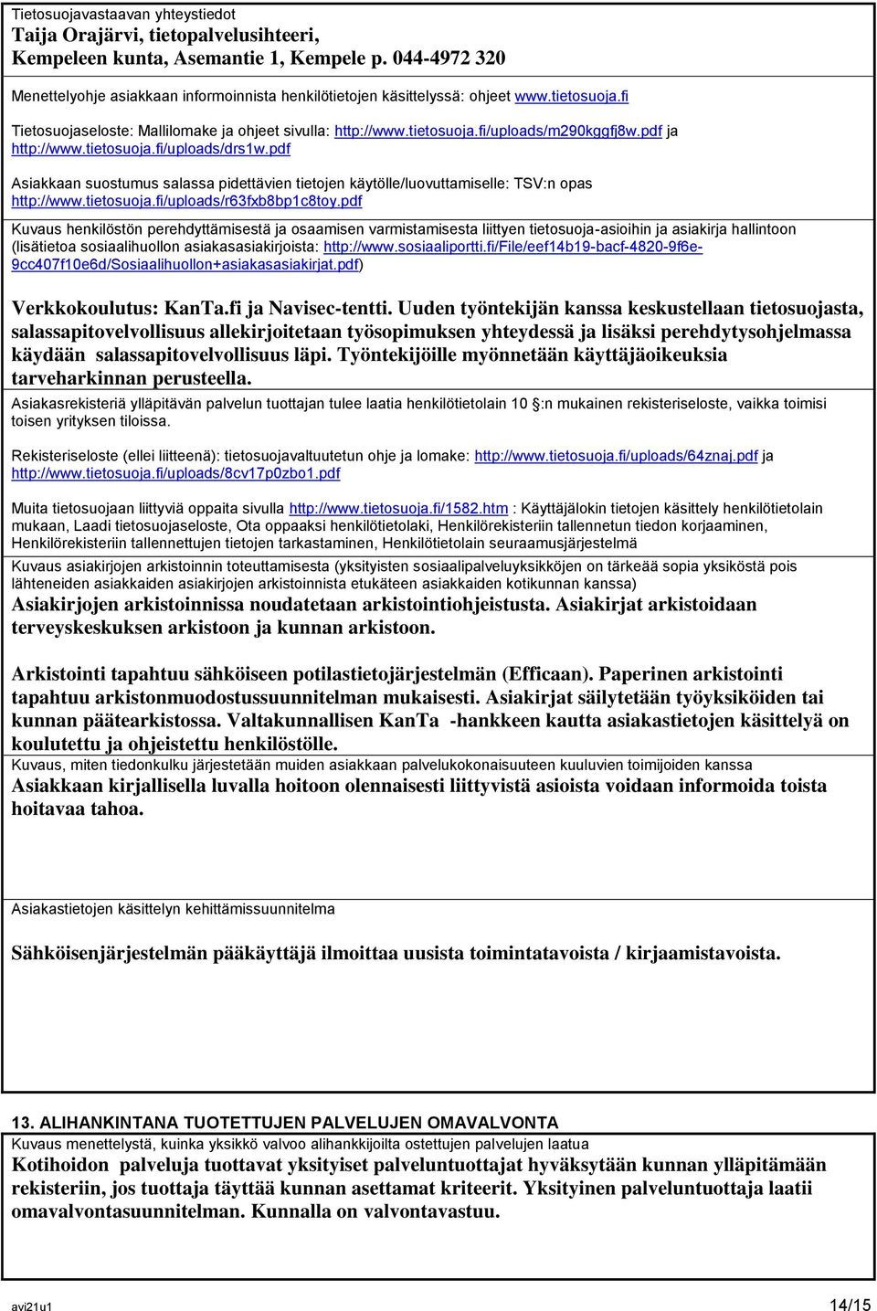 pdf ja http://www.tietosuoja.fi/uploads/drs1w.pdf Asiakkaan suostumus salassa pidettävien tietojen käytölle/luovuttamiselle: TSV:n opas http://www.tietosuoja.fi/uploads/r63fxb8bp1c8toy.