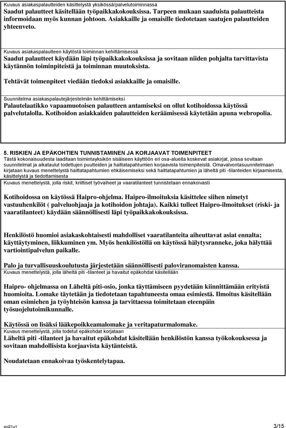 Kuvaus asiakaspalautteen käytöstä toiminnan kehittämisessä Saadut palautteet käydään läpi työpaikkakokouksissa ja sovitaan niiden pohjalta tarvittavista käytännön toiminpiteistä ja toiminnan