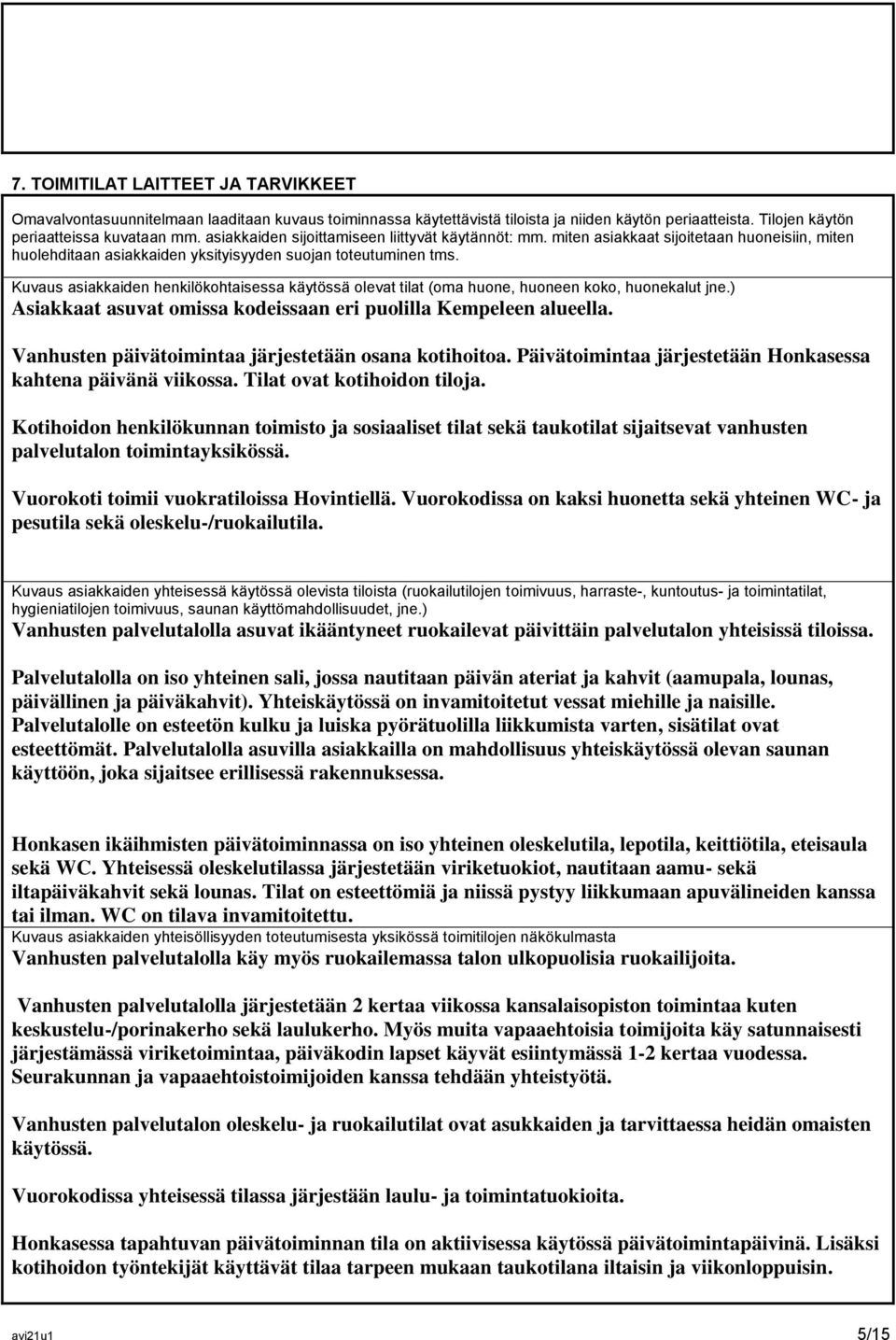 Kuvaus asiakkaiden henkilökohtaisessa käytössä olevat tilat (oma huone, huoneen koko, huonekalut jne.) Asiakkaat asuvat omissa kodeissaan eri puolilla Kempeleen alueella.