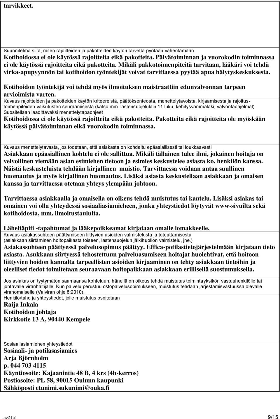 Mikäli pakkotoimenpiteitä tarvitaan, lääkäri voi tehdä virka-apupyynnön tai kotihoidon työntekijät voivat tarvittaessa pyytää apua hälytyskeskuksesta.