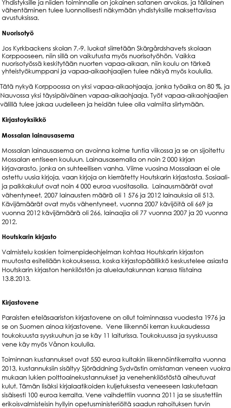 Vaikka nuorisotyössä keskitytään nuorten vapaa-aikaan, niin koulu on tärkeä yhteistyökumppani ja vapaa-aikaohjaajien tulee näkyä myös koululla.