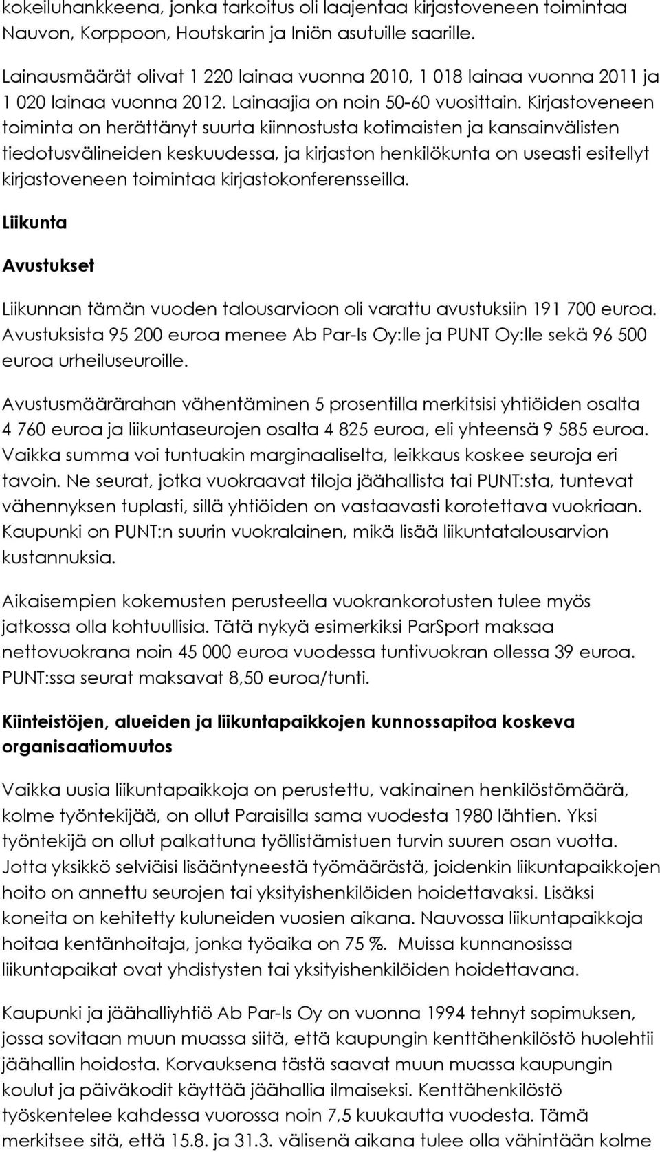 Kirjastoveneen toiminta on herättänyt suurta kiinnostusta kotimaisten ja kansainvälisten tiedotusvälineiden keskuudessa, ja kirjaston henkilökunta on useasti esitellyt kirjastoveneen toimintaa