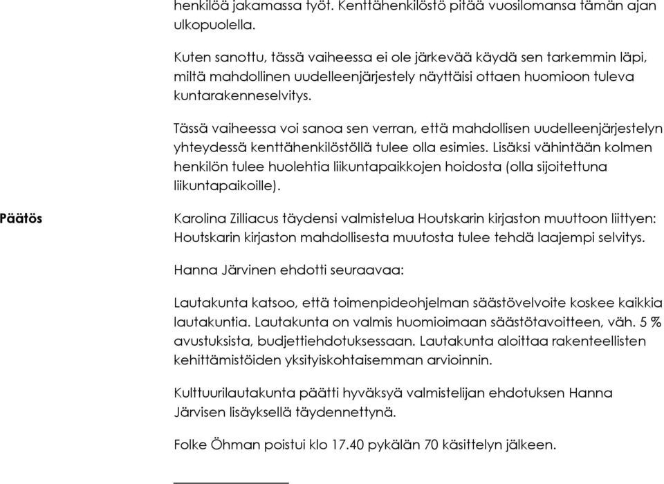 Tässä vaiheessa voi sanoa sen verran, että mahdollisen uudelleenjärjestelyn yhteydessä kenttähenkilöstöllä tulee olla esimies.