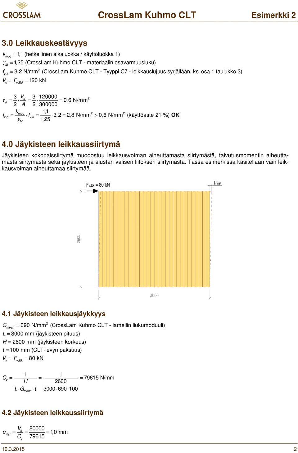 0 Jäyisteen leiaussiirtymä Jäyisteen oonaissiirtymä muodostuu leiausvoiman aiheuttamasta siirtymästä, taivutusmomentin aiheuttamasta siirtymästä seä jäyisteen ja alustan välisen liitosen siirtymästä.