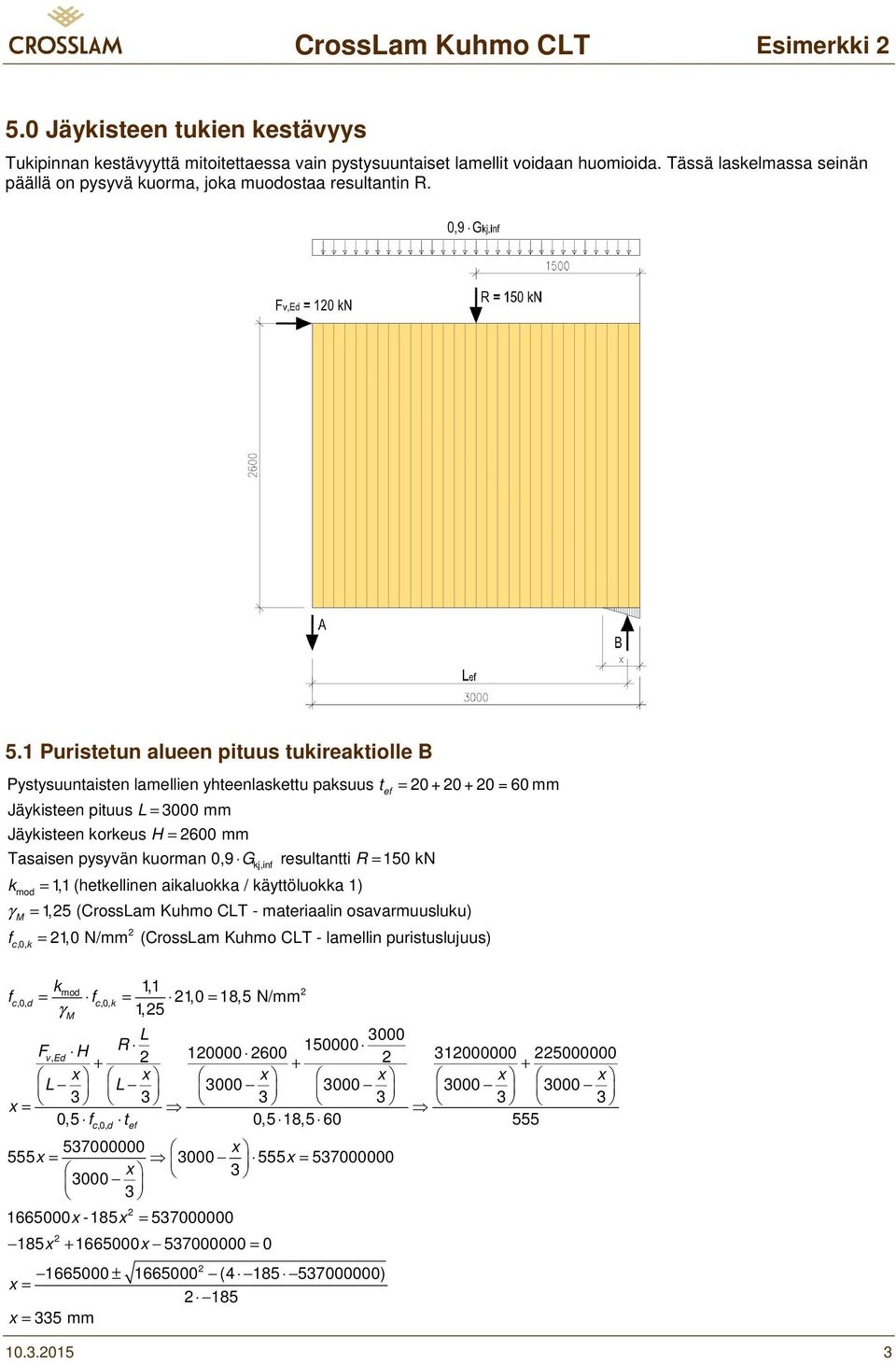 (hetellinen aialuoa / äyttöluoa 1) 1,5 (CrossLam Kuhmo CLT - materiaalin osavarmuusluu) t e 0 + 0 + 0 60 mm 1,0 N/mm (CrossLam Kuhmo CLT - lamellin puristuslujuus) 1,1 1,0 18,5 N/mm 1,5 d d e L F