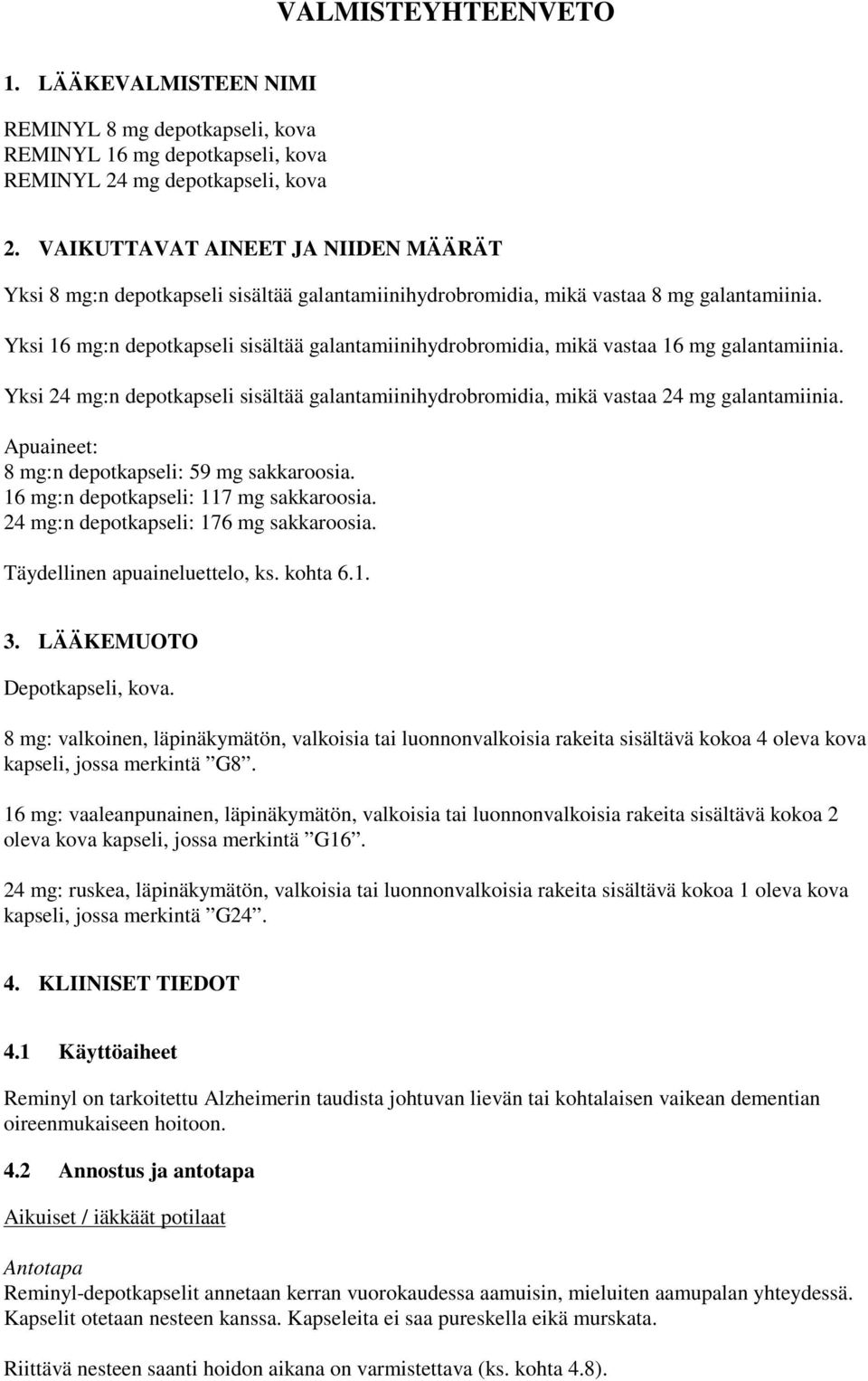 Yksi 16 mg:n depotkapseli sisältää galantamiinihydrobromidia, mikä vastaa 16 mg galantamiinia. Yksi 24 mg:n depotkapseli sisältää galantamiinihydrobromidia, mikä vastaa 24 mg galantamiinia.