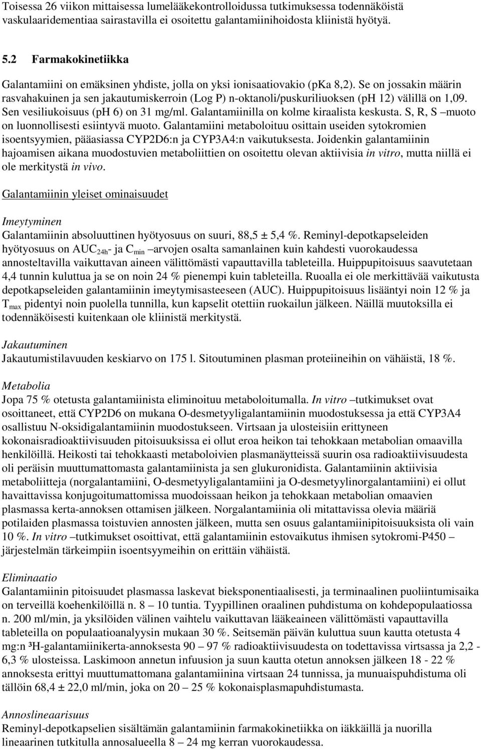 Se on jossakin määrin rasvahakuinen ja sen jakautumiskerroin (Log P) n-oktanoli/puskuriliuoksen (ph 12) välillä on 1,09. Sen vesiliukoisuus (ph 6) on 31 mg/ml.