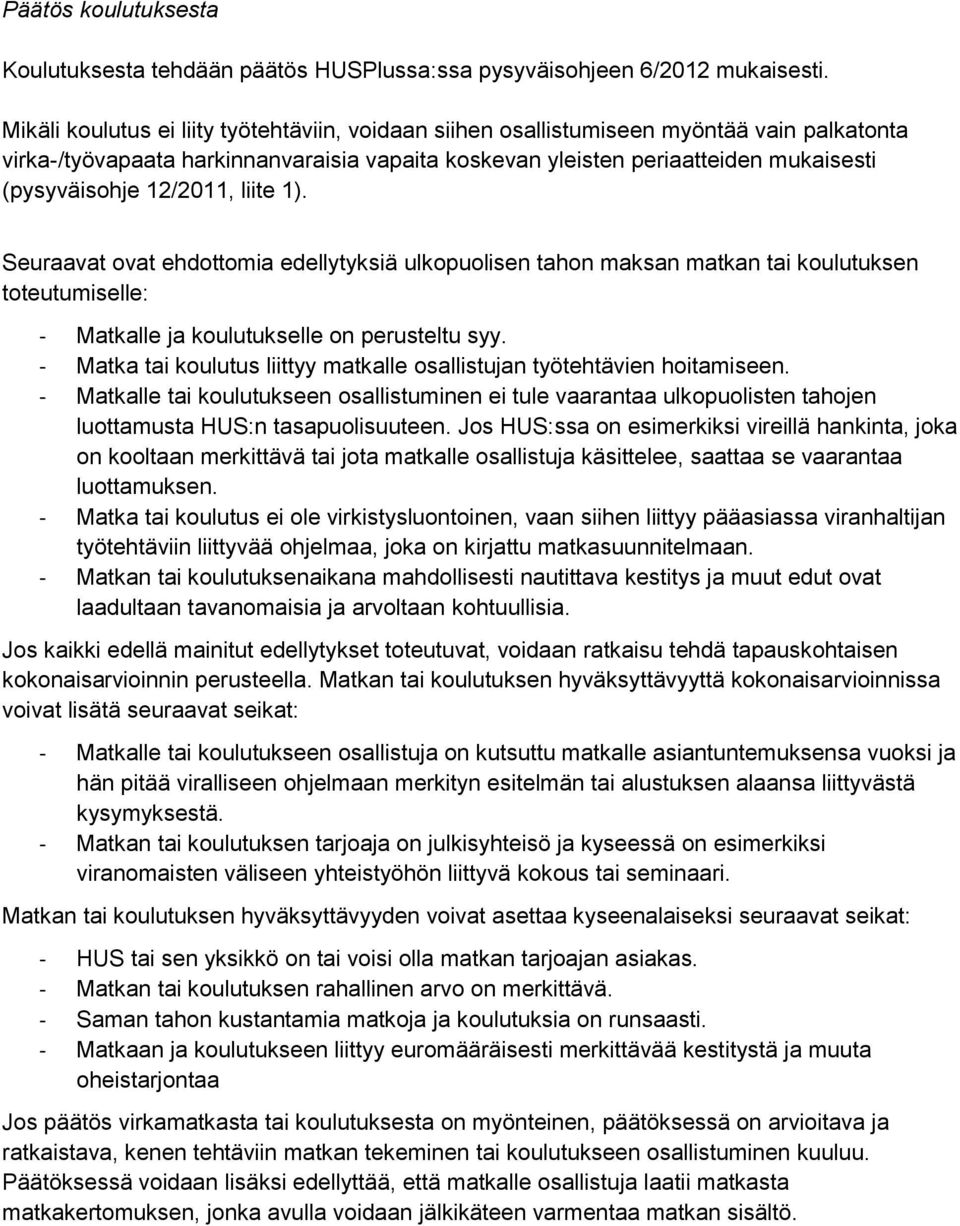 12/2011, liite 1). Seuraavat ovat ehdottomia edellytyksiä ulkopuolisen tahon maksan matkan tai koulutuksen toteutumiselle: - Matkalle ja koulutukselle on perusteltu syy.