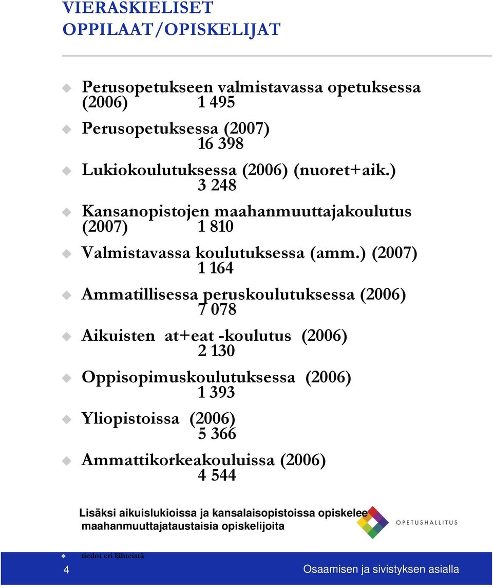) (2007) 1 164 Ammatillisessa peruskoulutuksessa (2006) 7 078 Aikuisten at+eat -koulutus (2006) 2 130 Oppisopimuskoulutuksessa (2006) 1 393