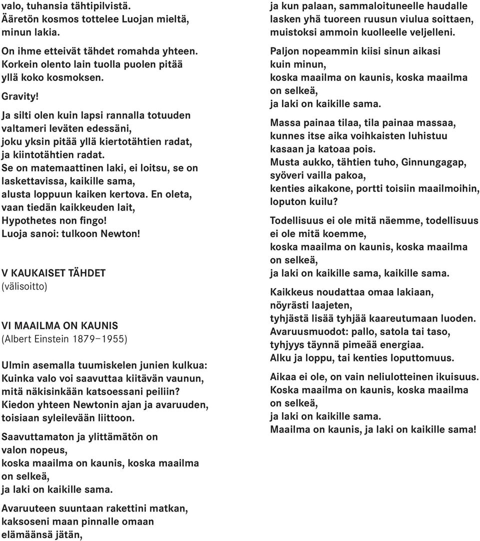 Se on matemaattinen laki, ei loitsu, se on laskettavissa, kaikille sama, alusta loppuun kaiken kertova. En oleta, vaan tiedän kaikkeuden lait, Hypothetes non fingo! Luoja sanoi: tulkoon Newton!