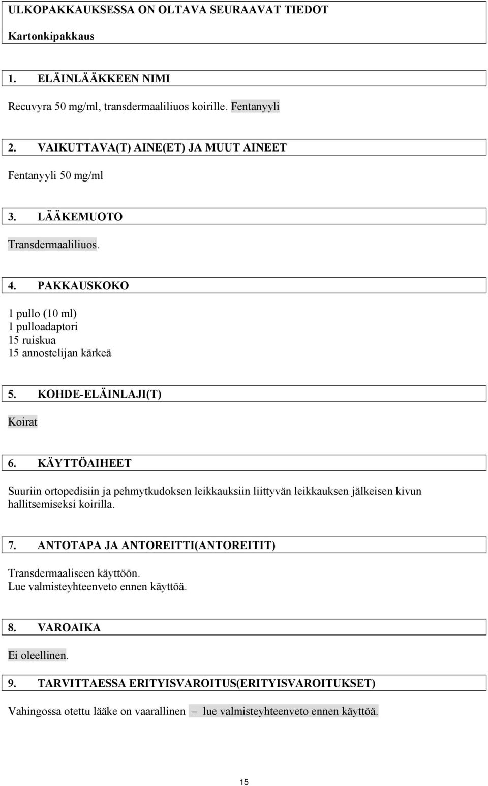 KOHDE-ELÄINLAJI(T) Koirat 6. KÄYTTÖAIHEET Suuriin ortopedisiin ja pehmytkudoksen leikkauksiin liittyvän leikkauksen jälkeisen kivun hallitsemiseksi koirilla. 7.