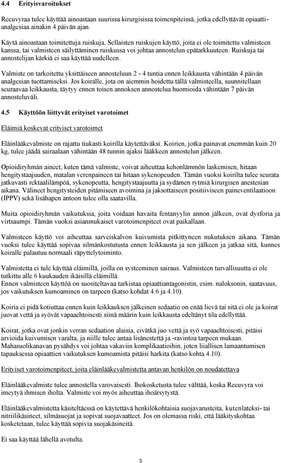 Ruiskuja tai annostelijan kärkiä ei saa käyttää uudelleen. Valmiste on tarkoitettu yksittäiseen annosteluun 2-4 tuntia ennen leikkausta vähintään 4 päivän analgesian tuottamiseksi.