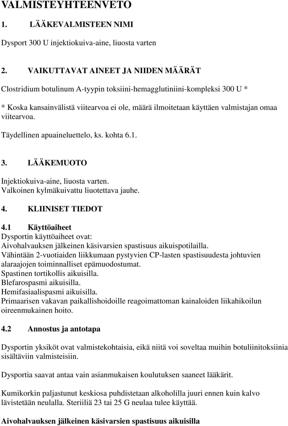 viitearvoa. Täydellinen apuaineluettelo, ks. kohta 6.1. 3. LÄÄKEMUOTO Injektiokuiva-aine, liuosta varten. Valkoinen kylmäkuivattu liuotettava jauhe. 4. KLIINISET TIEDOT 4.