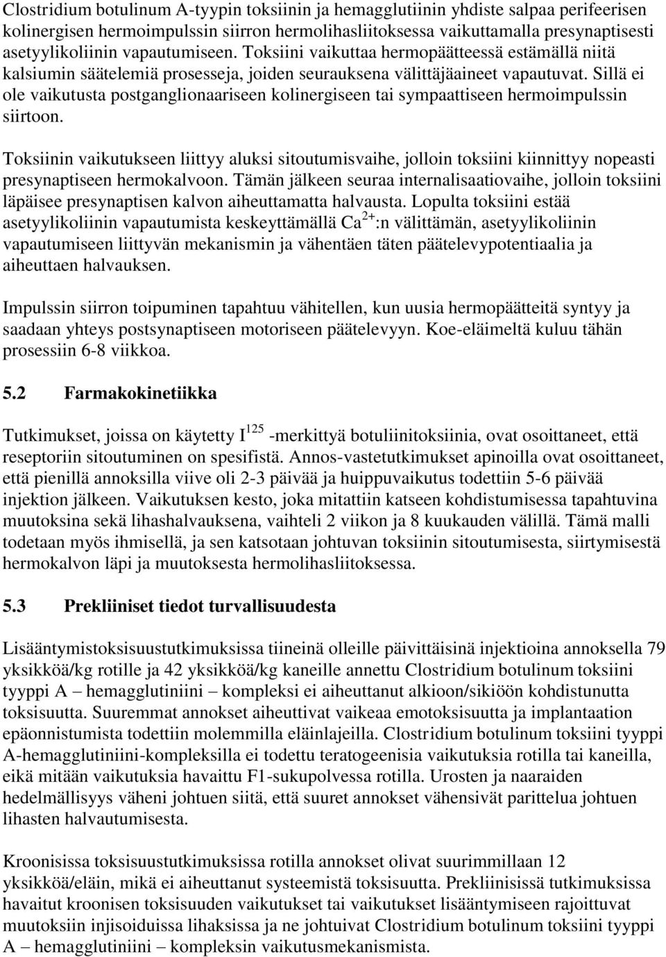 Sillä ei ole vaikutusta postganglionaariseen kolinergiseen tai sympaattiseen hermoimpulssin siirtoon.