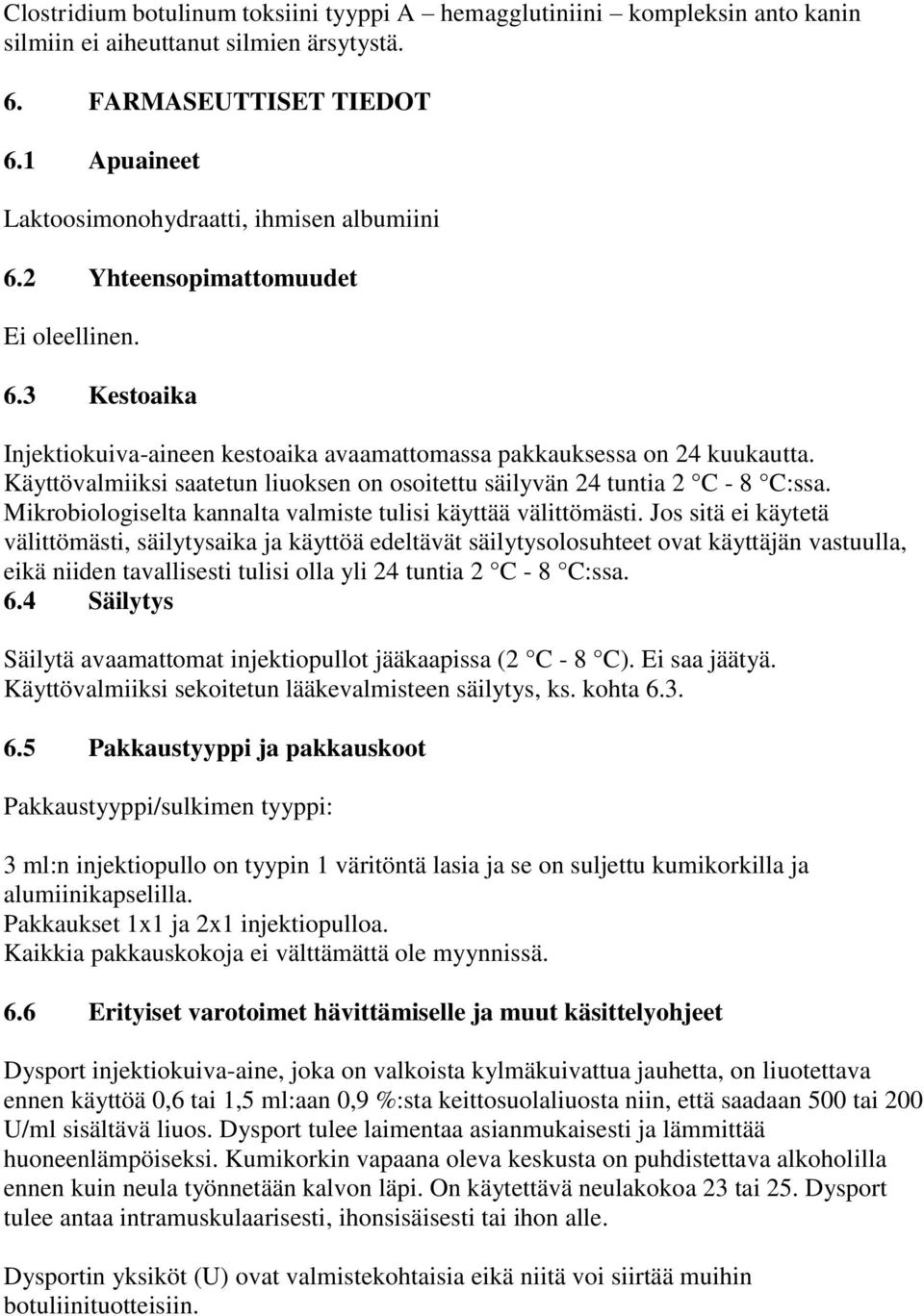 Käyttövalmiiksi saatetun liuoksen on osoitettu säilyvän 24 tuntia 2 C - 8 C:ssa. Mikrobiologiselta kannalta valmiste tulisi käyttää välittömästi.